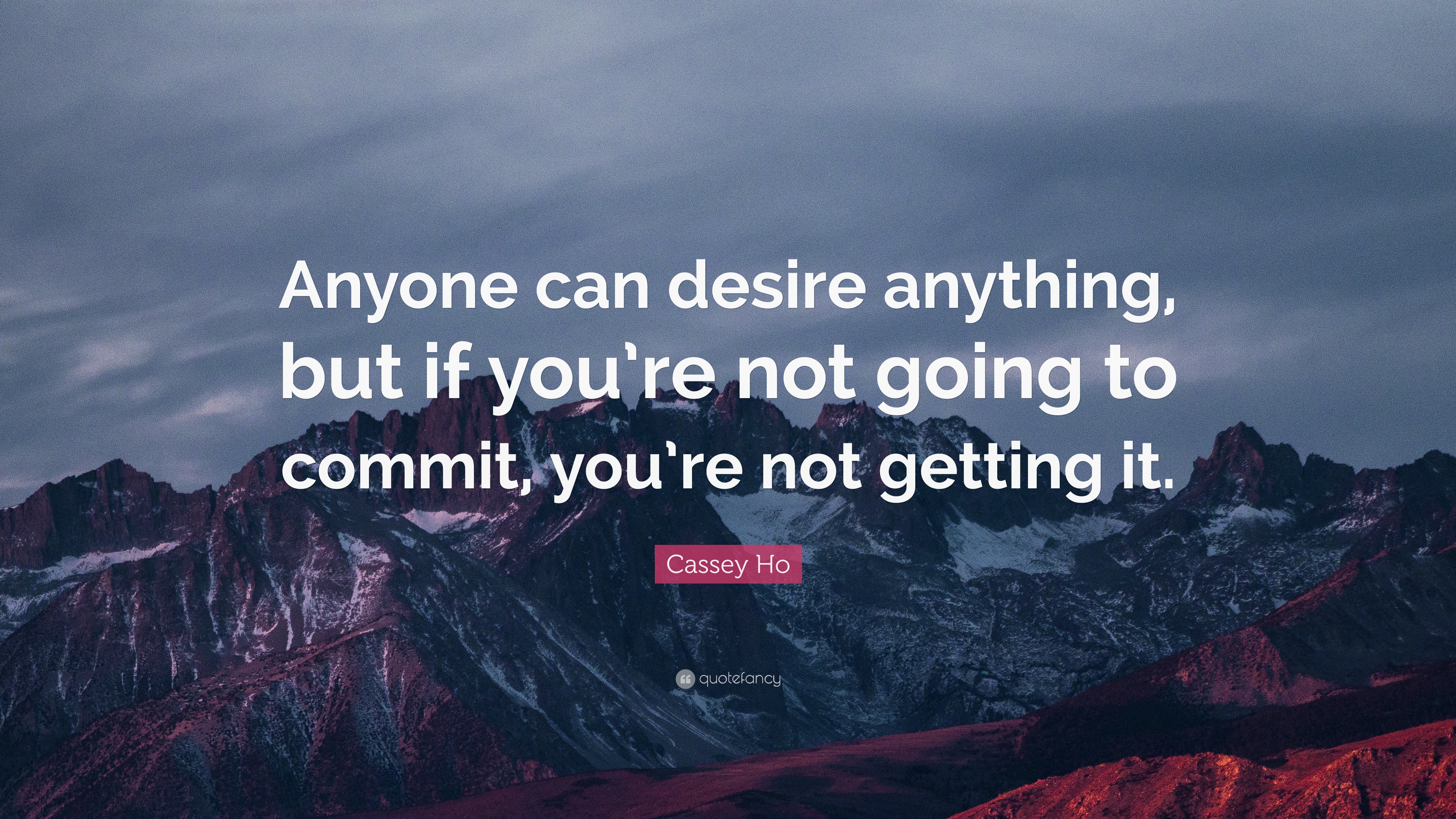 Cassey Ho Quote: “Anyone can desire anything, but if you’re not going ...