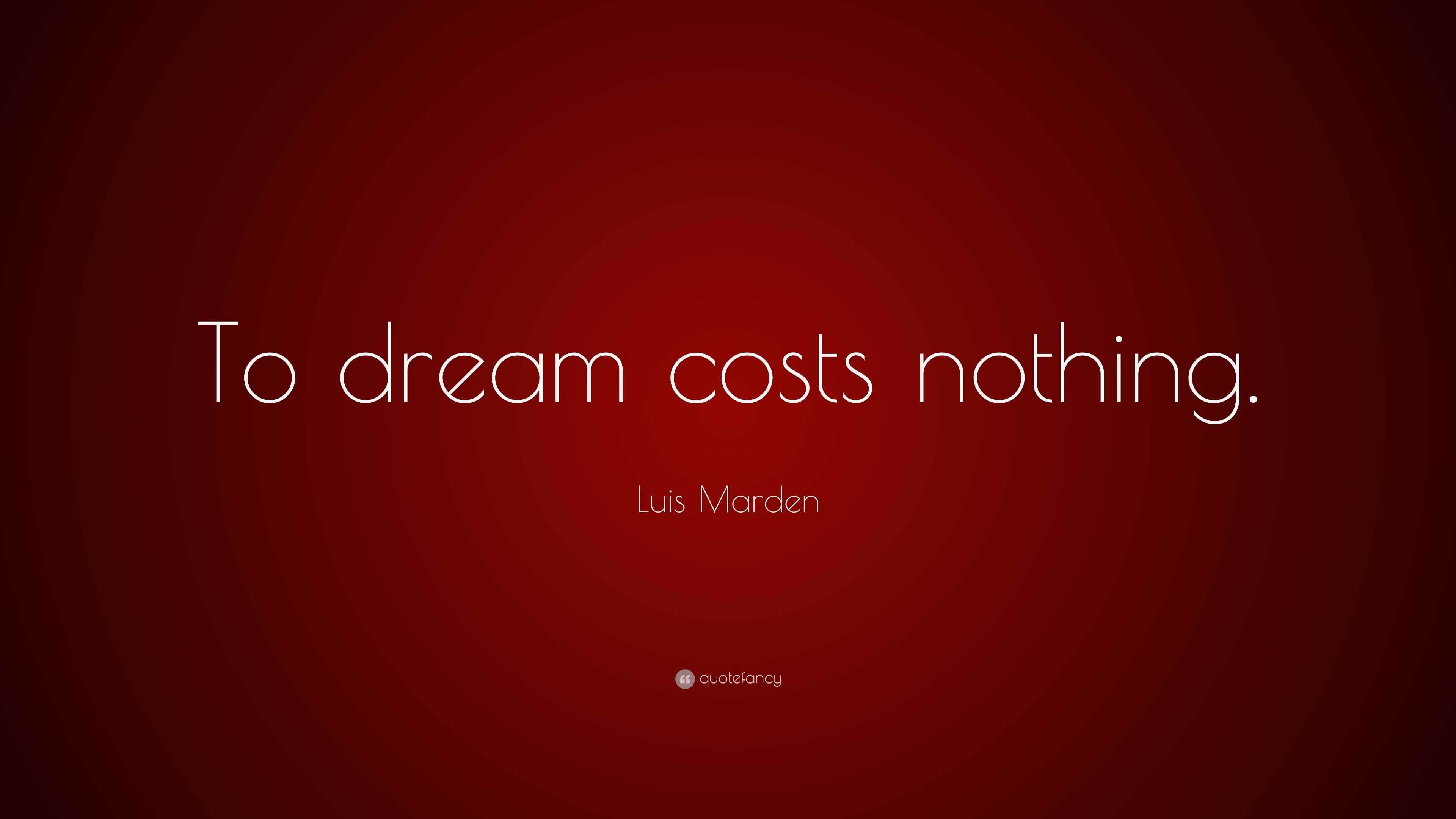 Luis Marden Quote: “To Dream Costs Nothing.”