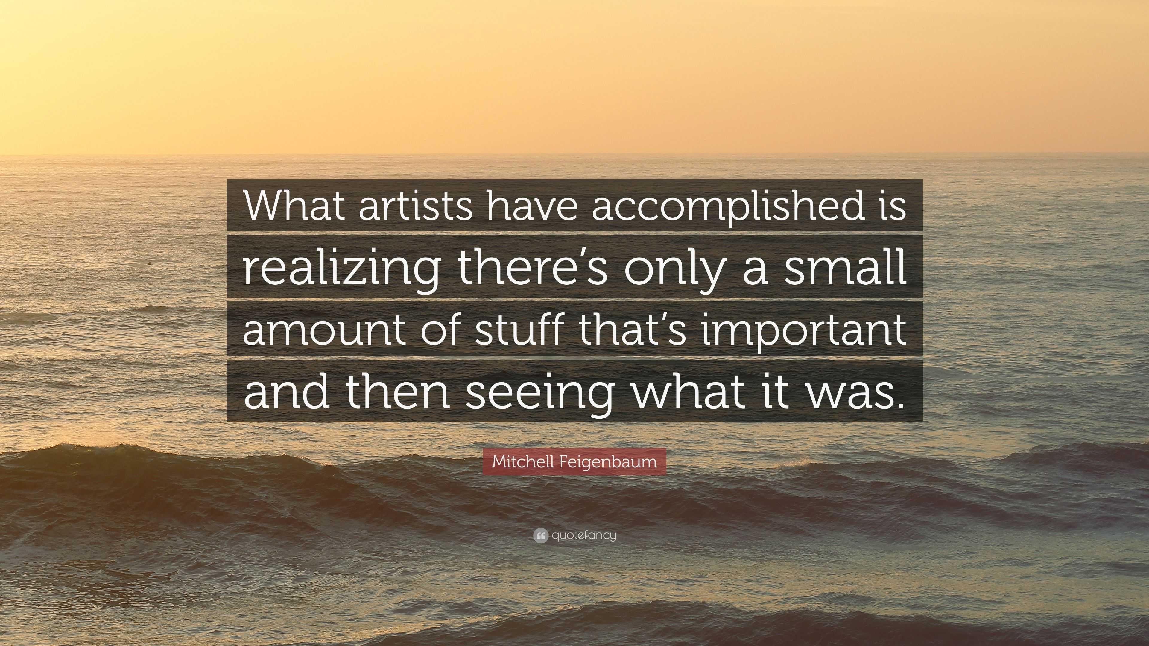 Mitchell Feigenbaum Quote: “What artists have accomplished is realizing ...