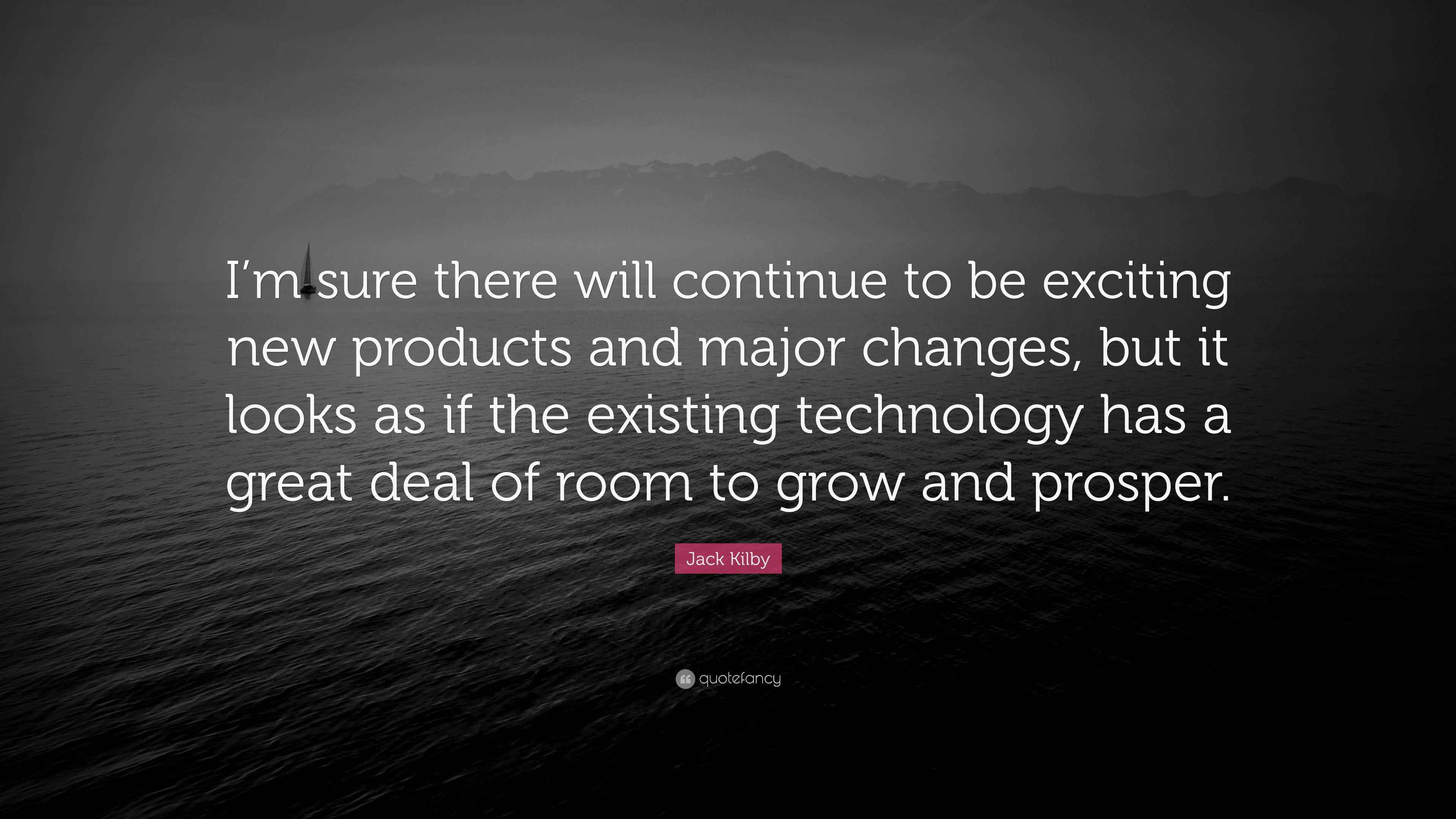 Jack Kilby Quote “I’m sure there will continue to be exciting new