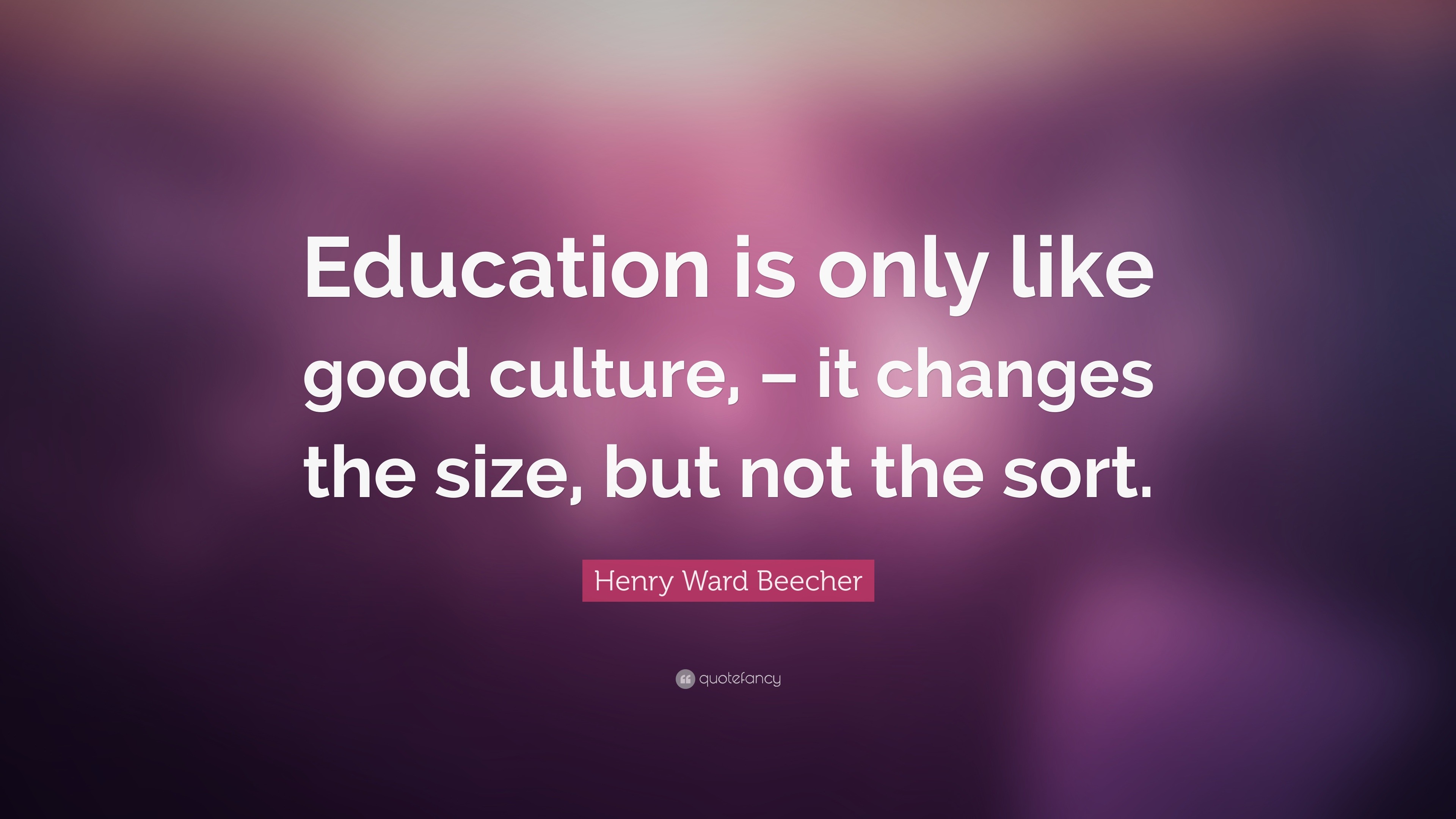 Henry Ward Beecher Quote: “Education is only like good culture, – it ...