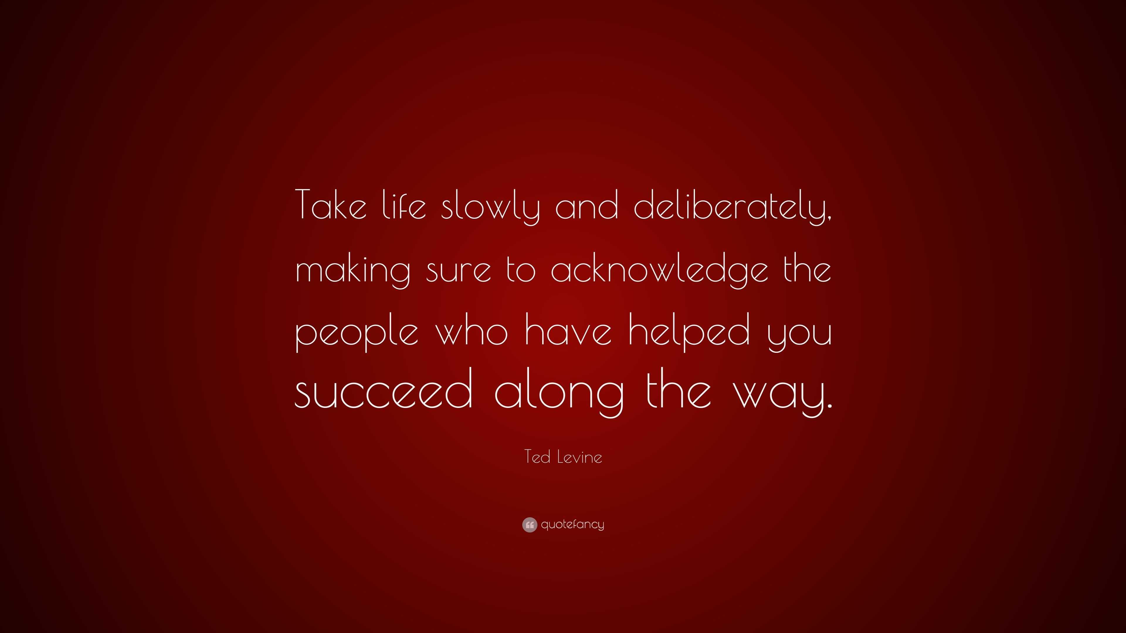 Ted Levine Quote: “Take life slowly and deliberately, making sure to ...