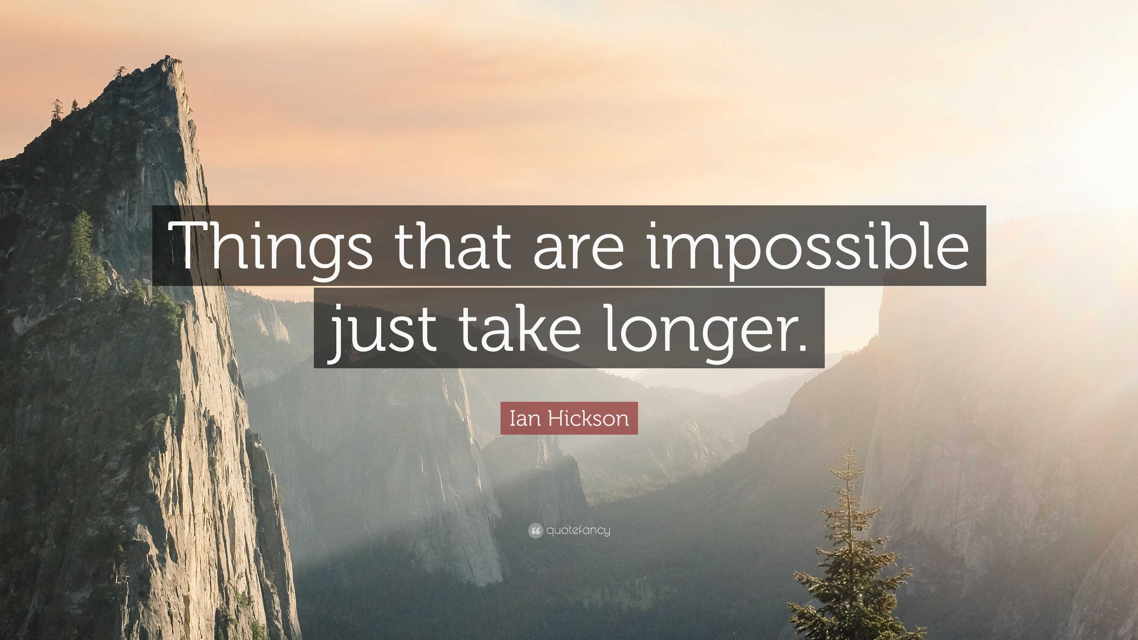 Ian Hickson Quote: “Things that are impossible just take longer.”