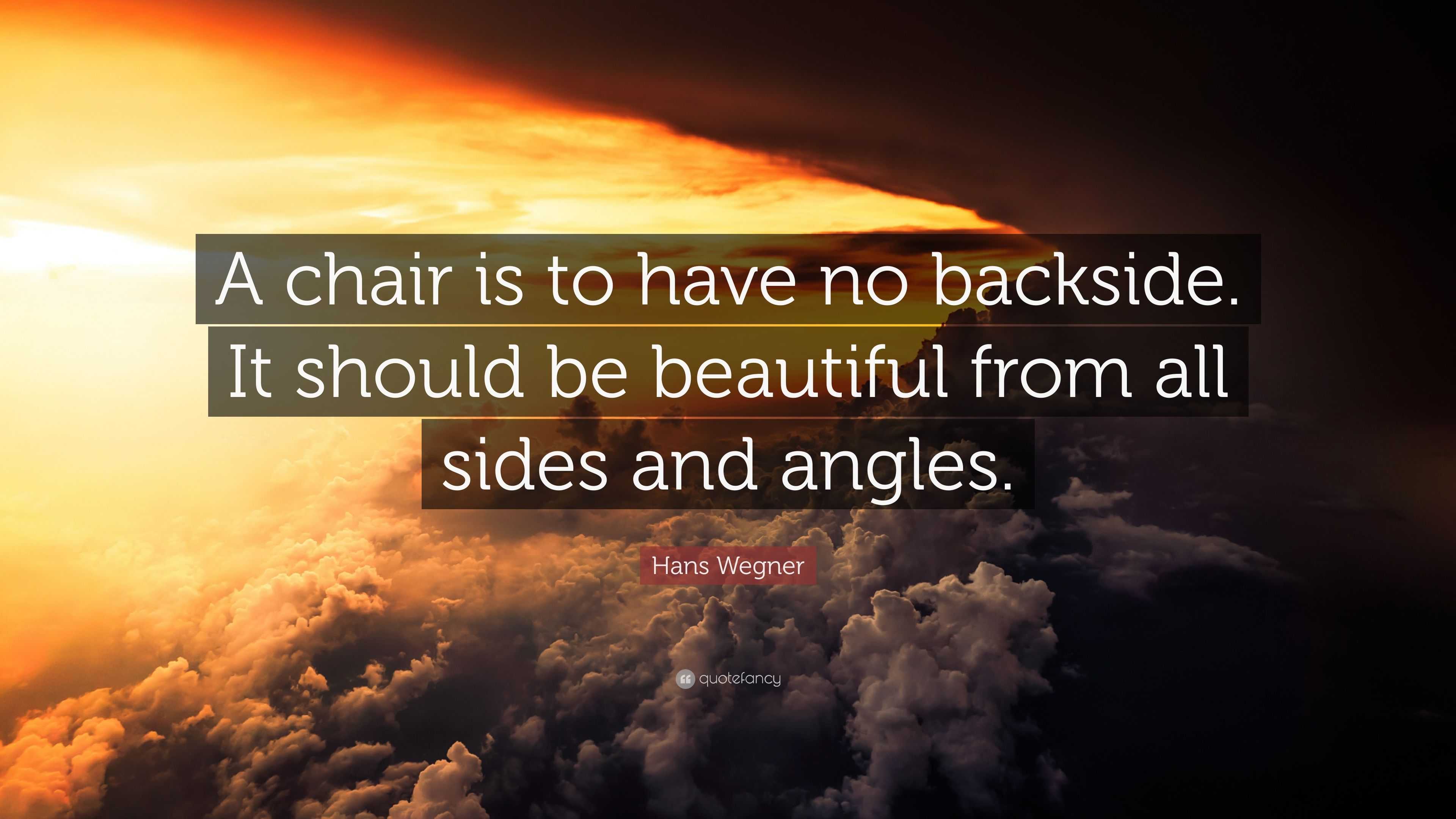 Hans Wegner Quote: “A chair is to have no backside. It should be