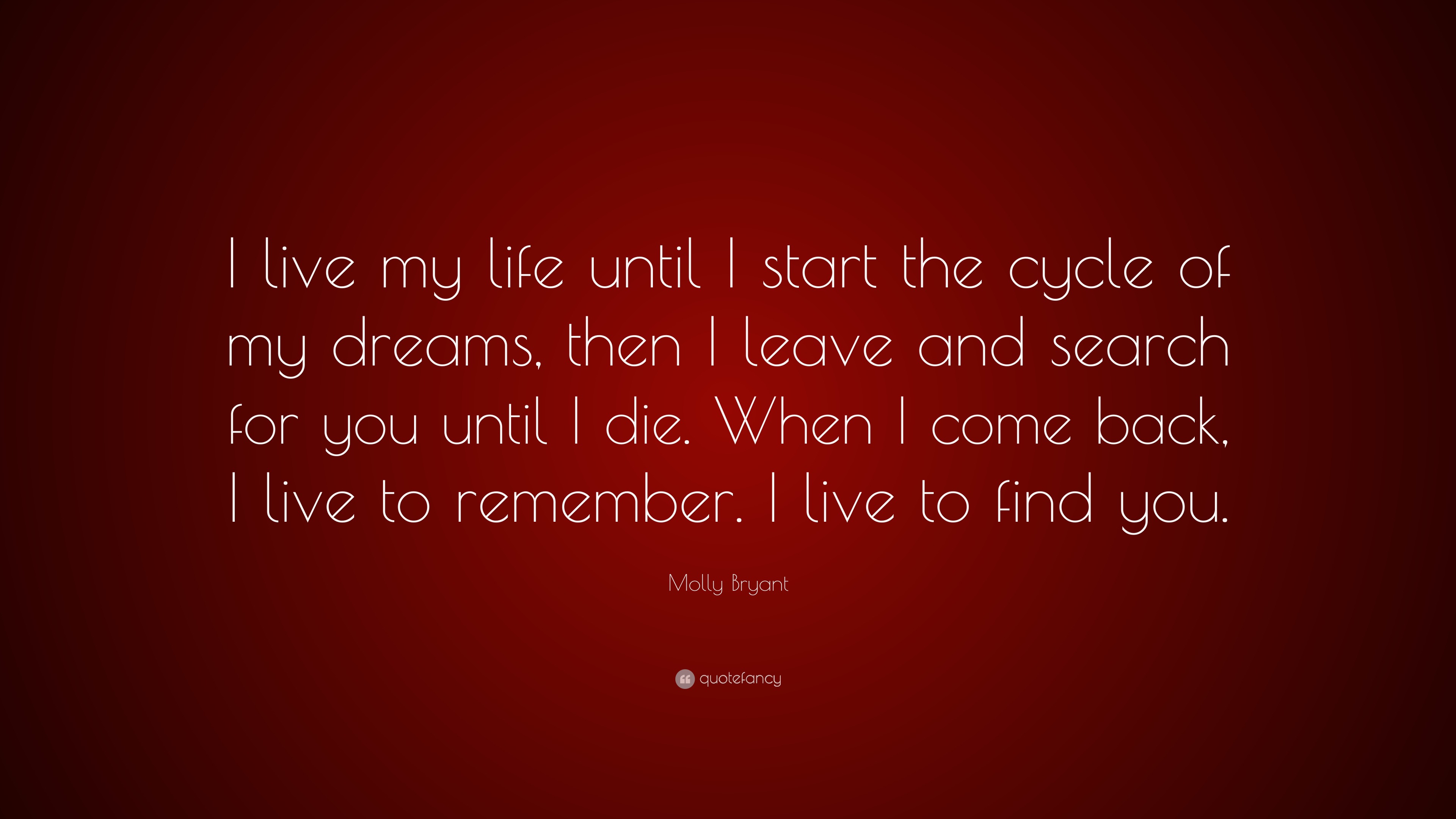 Molly Bryant Quote “I live my life until I start the cycle of my