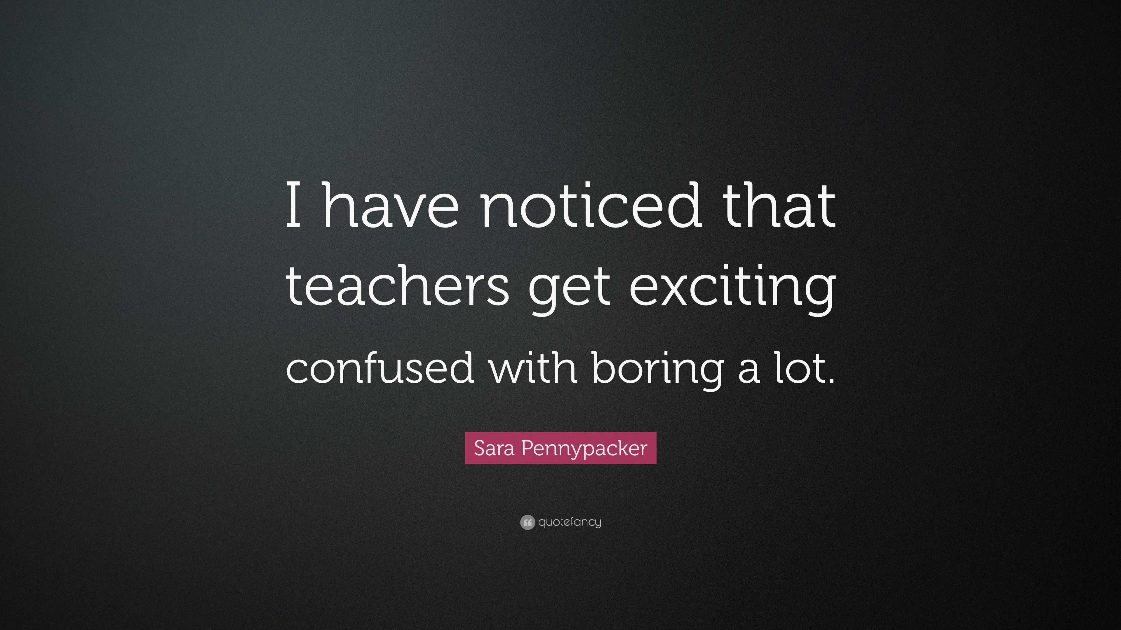 Sara Pennypacker Quote: “I have noticed that teachers get exciting ...