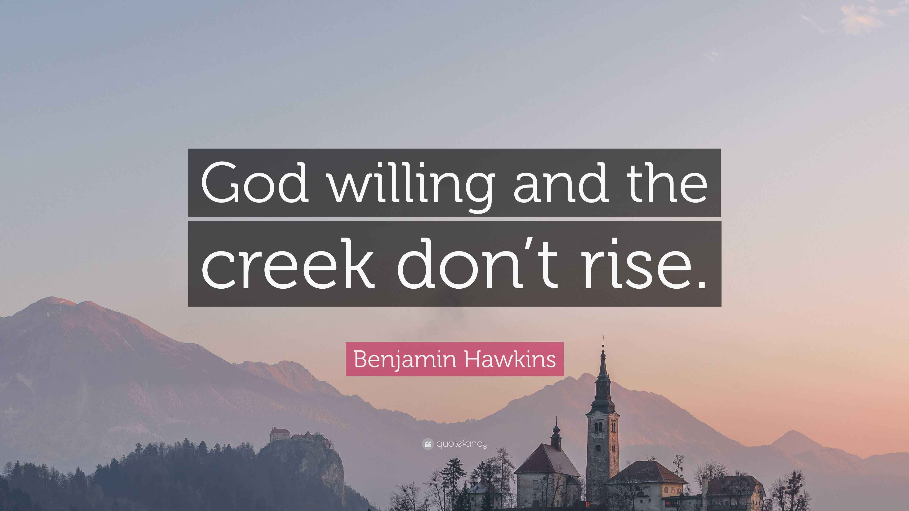 Benjamin Hawkins Quote “God willing and the creek don’t rise.”