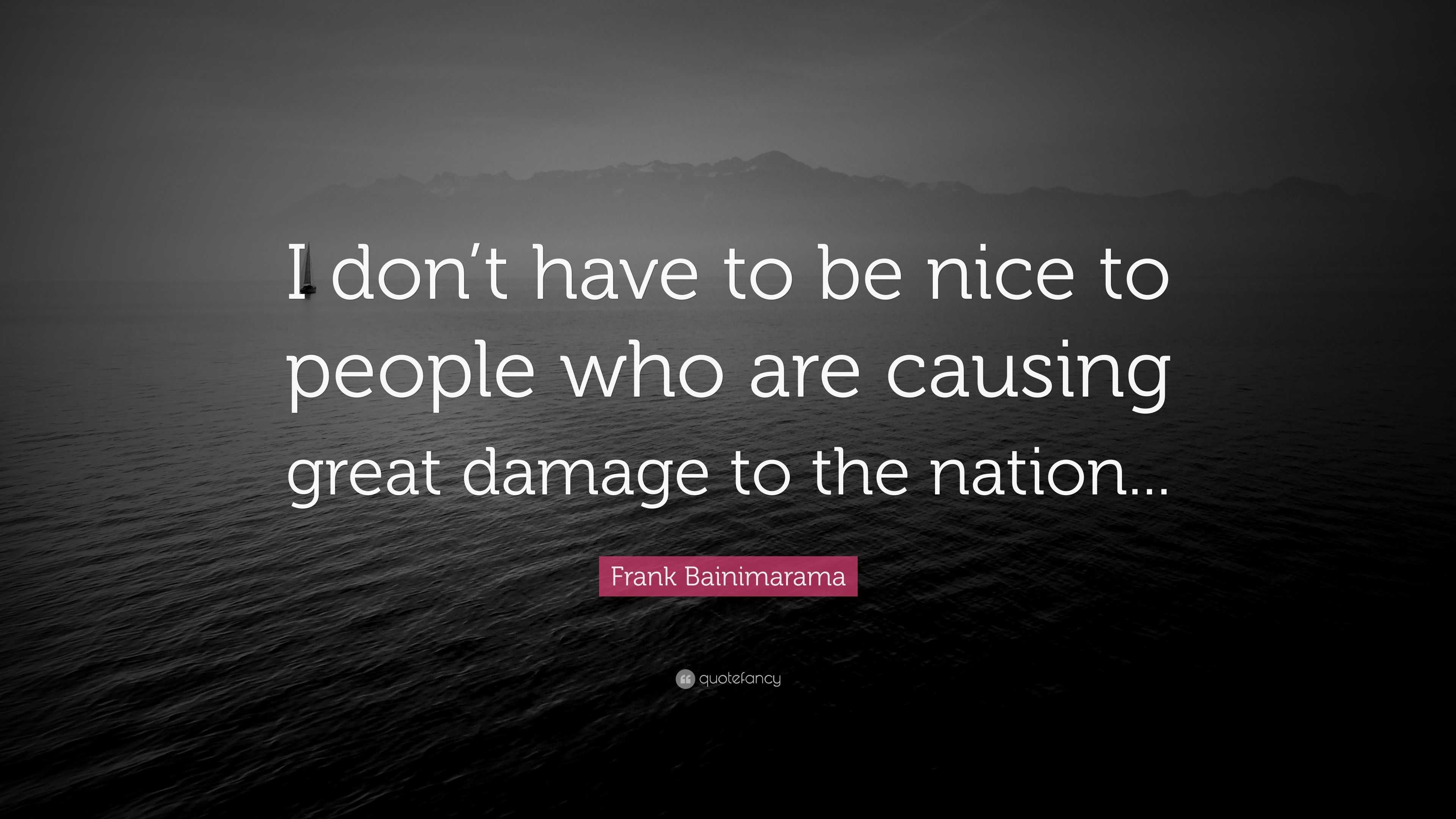 Frank Bainimarama Quote: “I don’t have to be nice to people who are ...