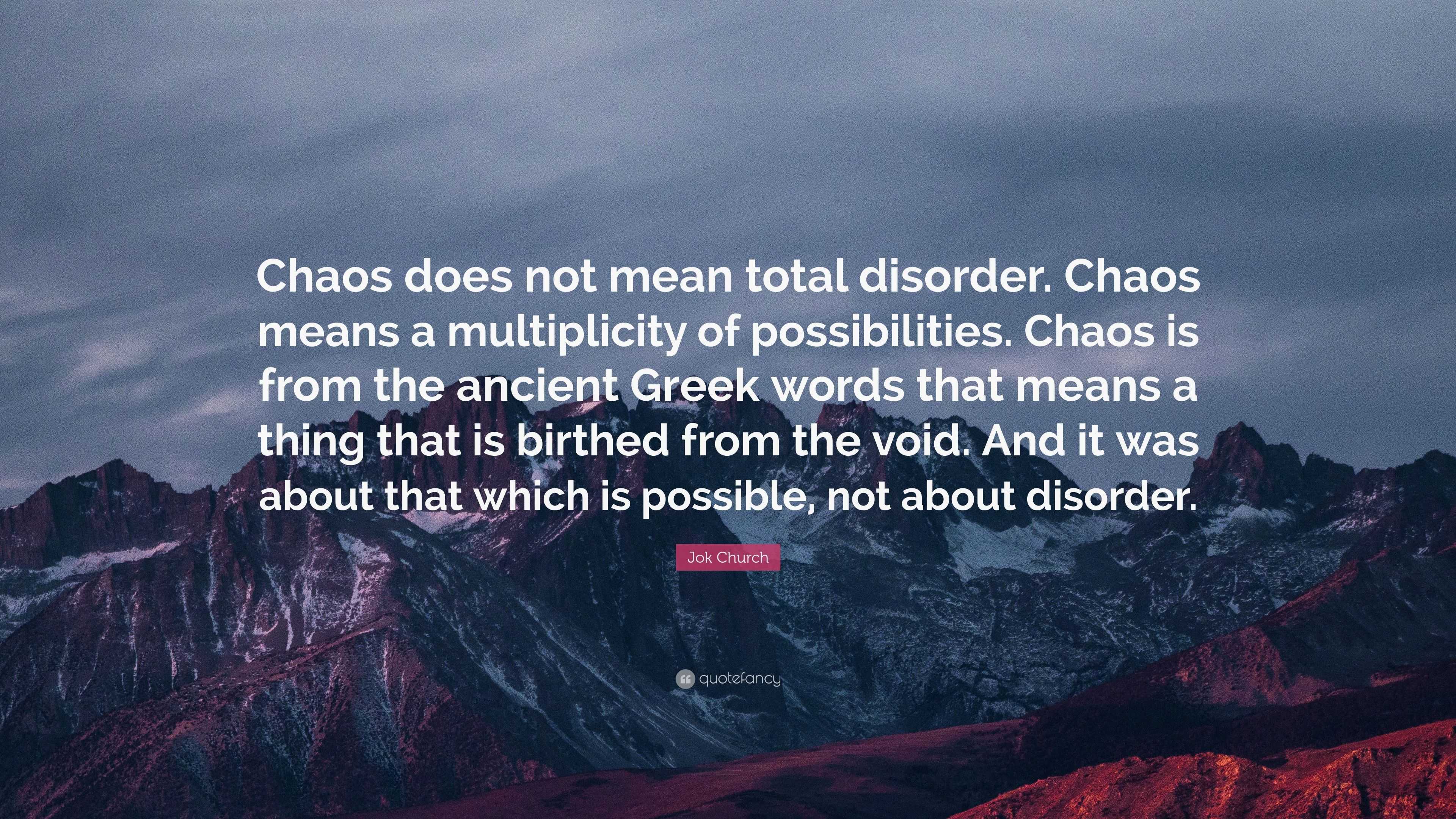 Jok Church Quote: “Chaos does not mean total disorder. Chaos means a ...