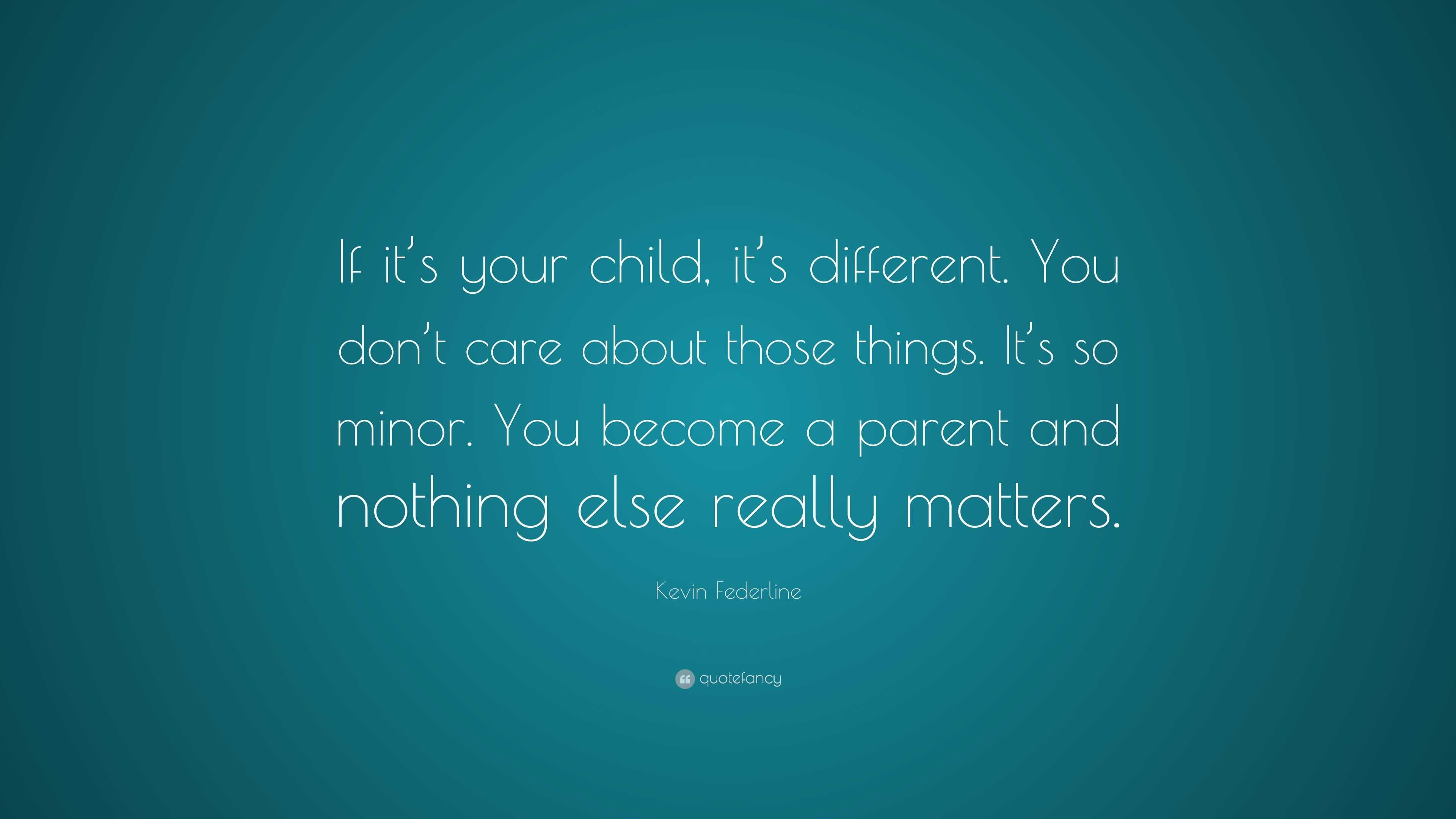 Kevin Federline Quote: “If it’s your child, it’s different. You don’t ...