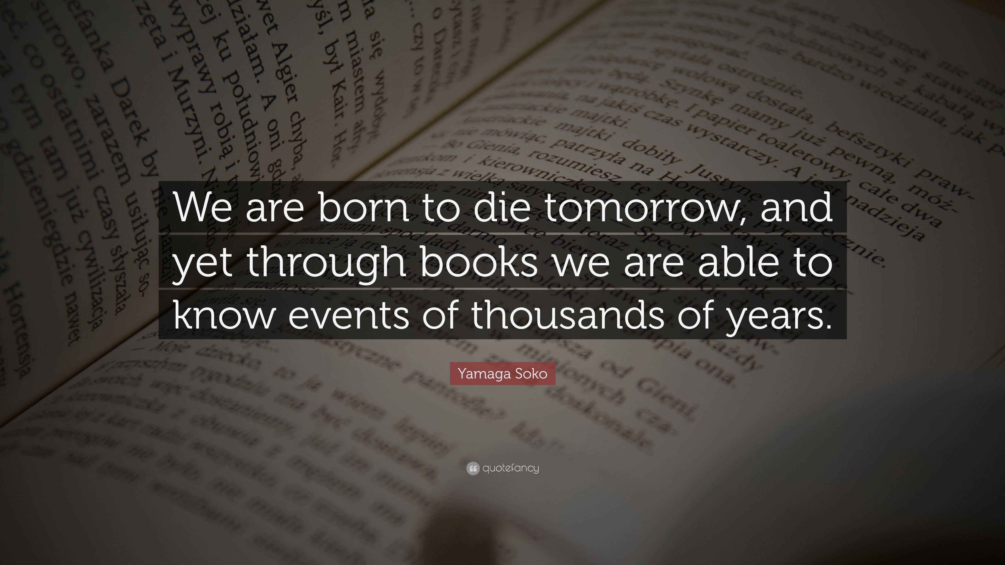 Yamaga Soko Quote “We are born to die tomorrow, and yet through books