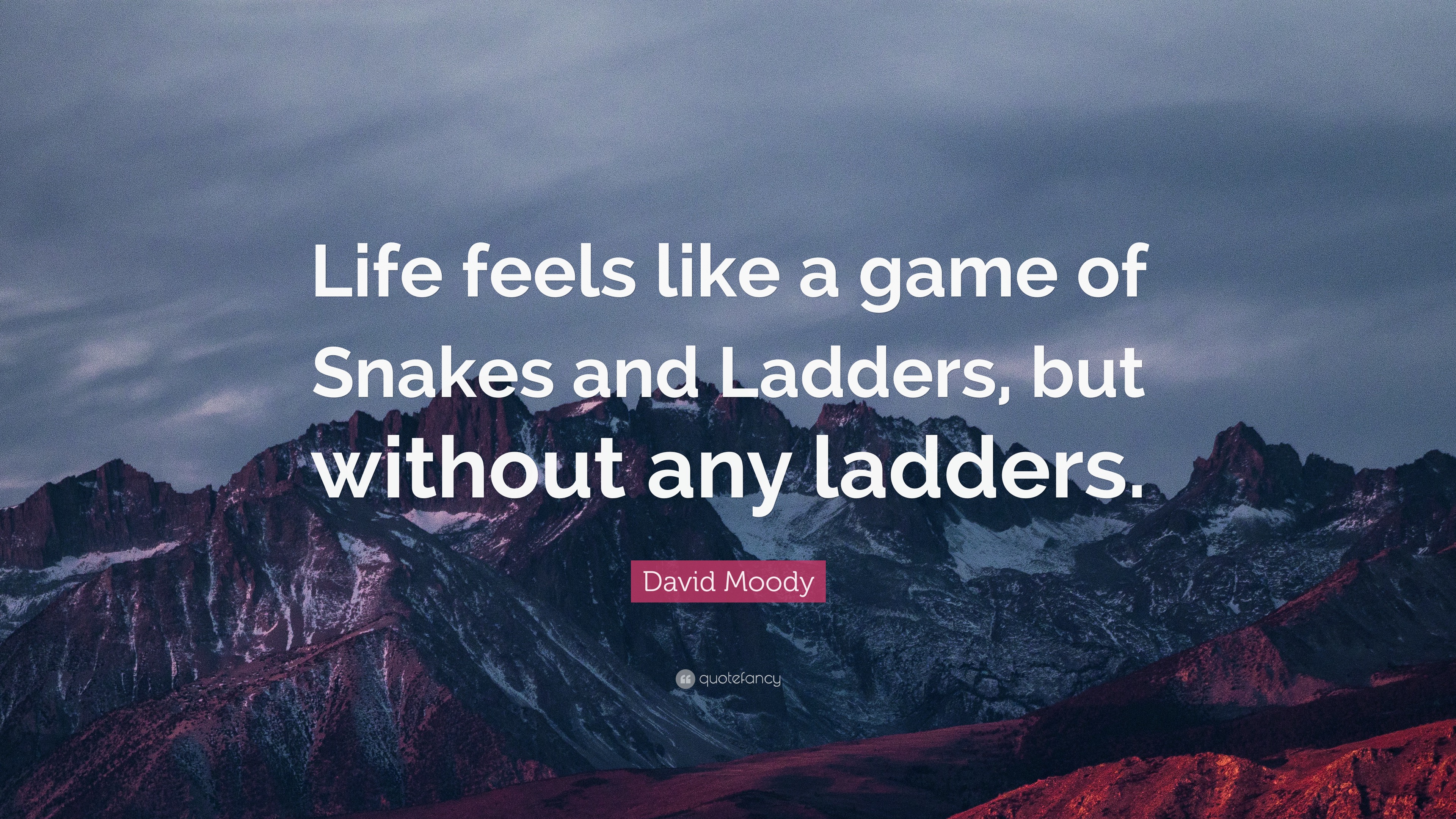 David Moody Quote “Life feels like a game of Snakes and Ladders but