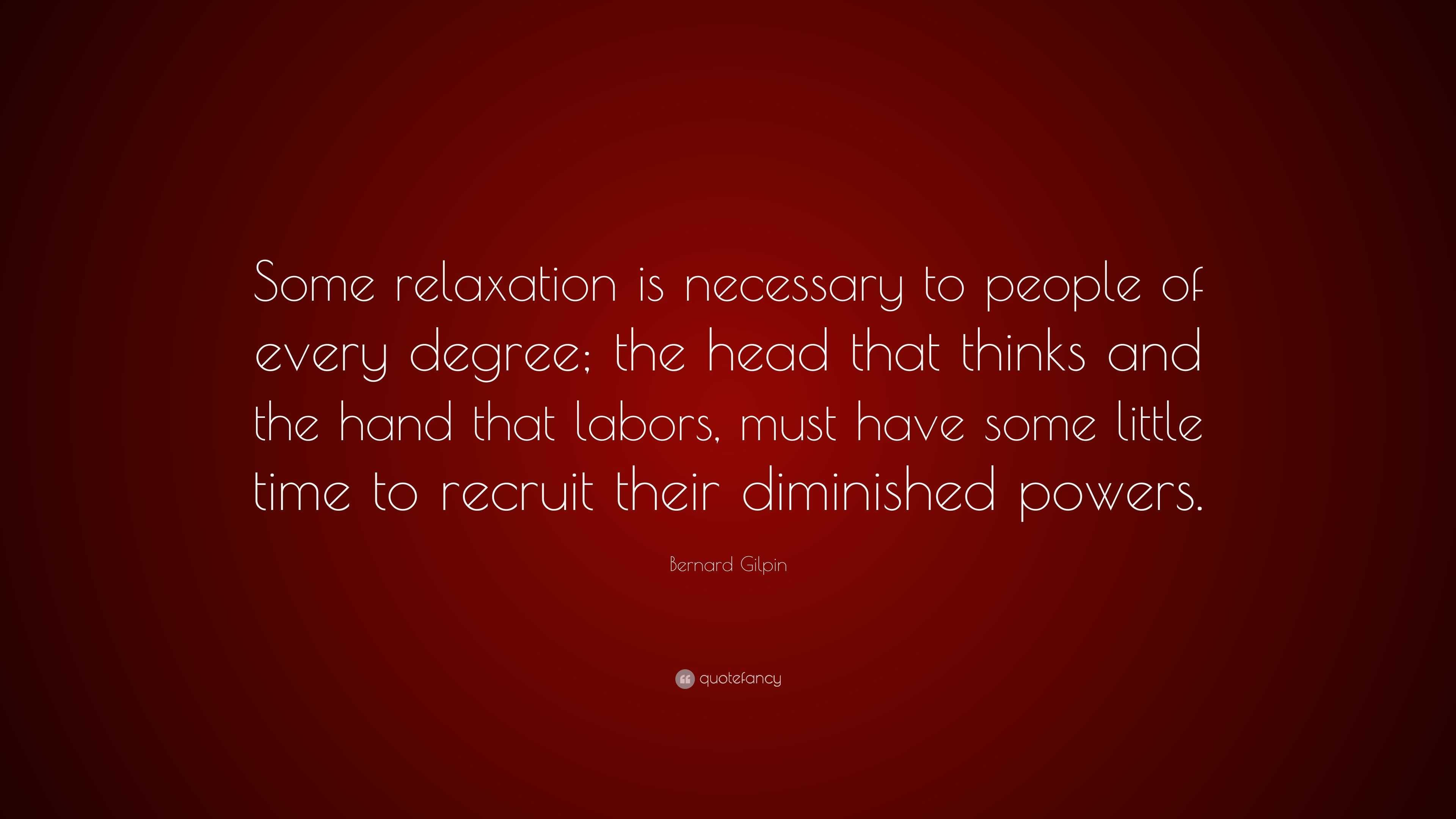 Bernard Gilpin Quote: “Some relaxation is necessary to people of every