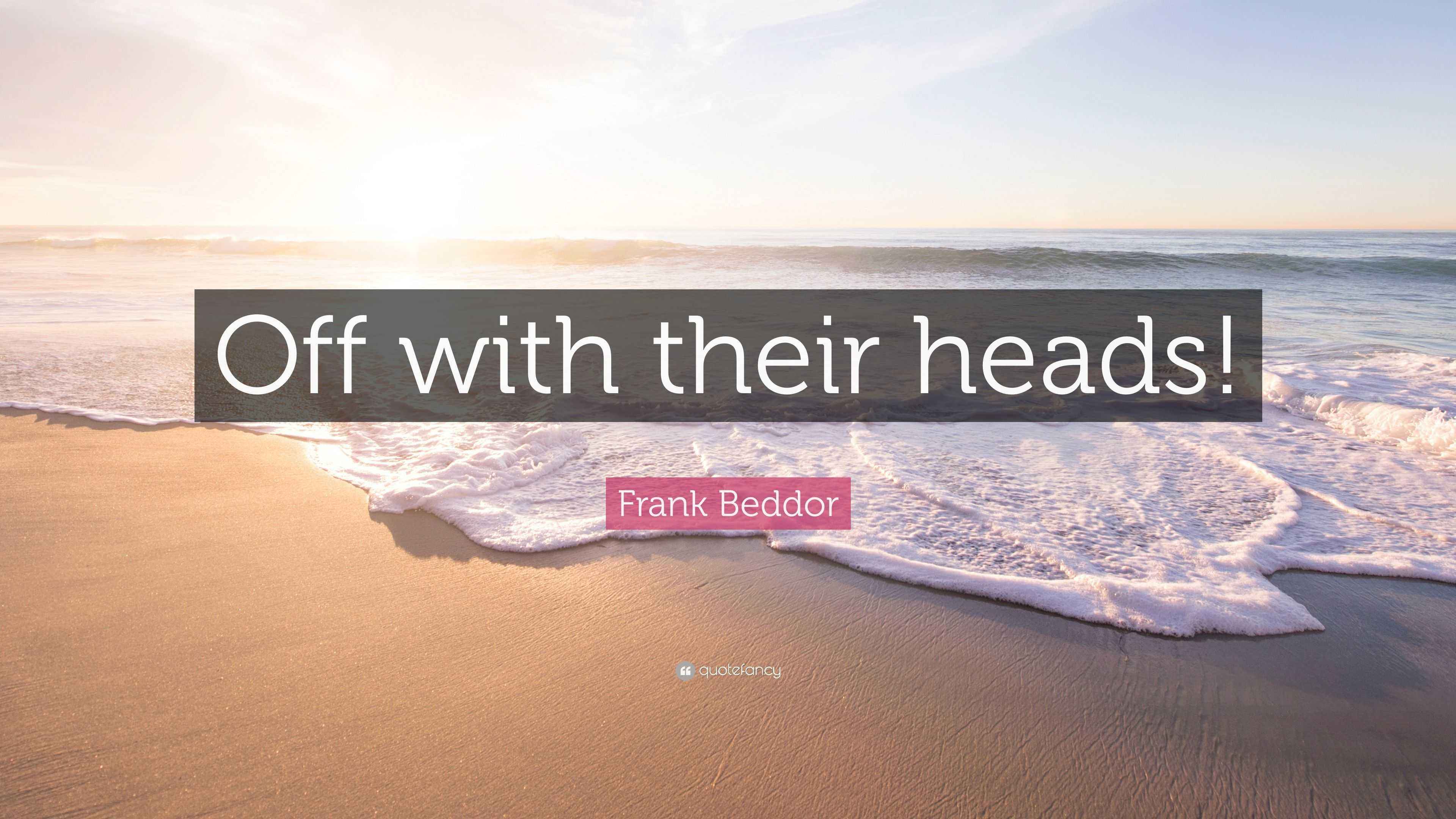 Frank Beddor Quote “Off with their heads!”