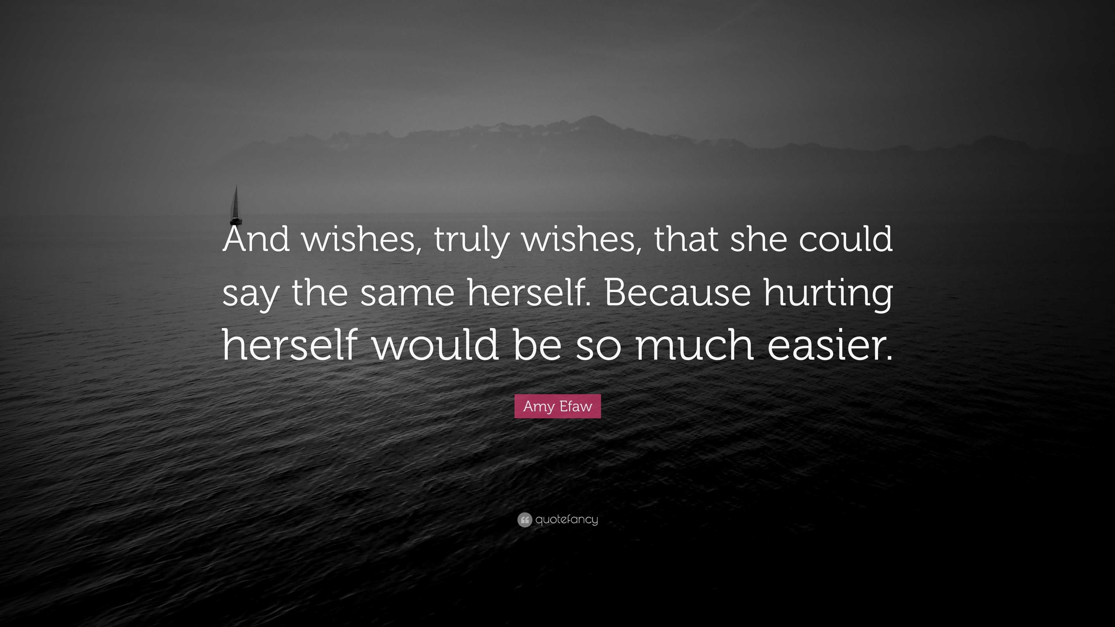 Amy Efaw Quote: “And wishes, truly wishes, that she could say the same ...