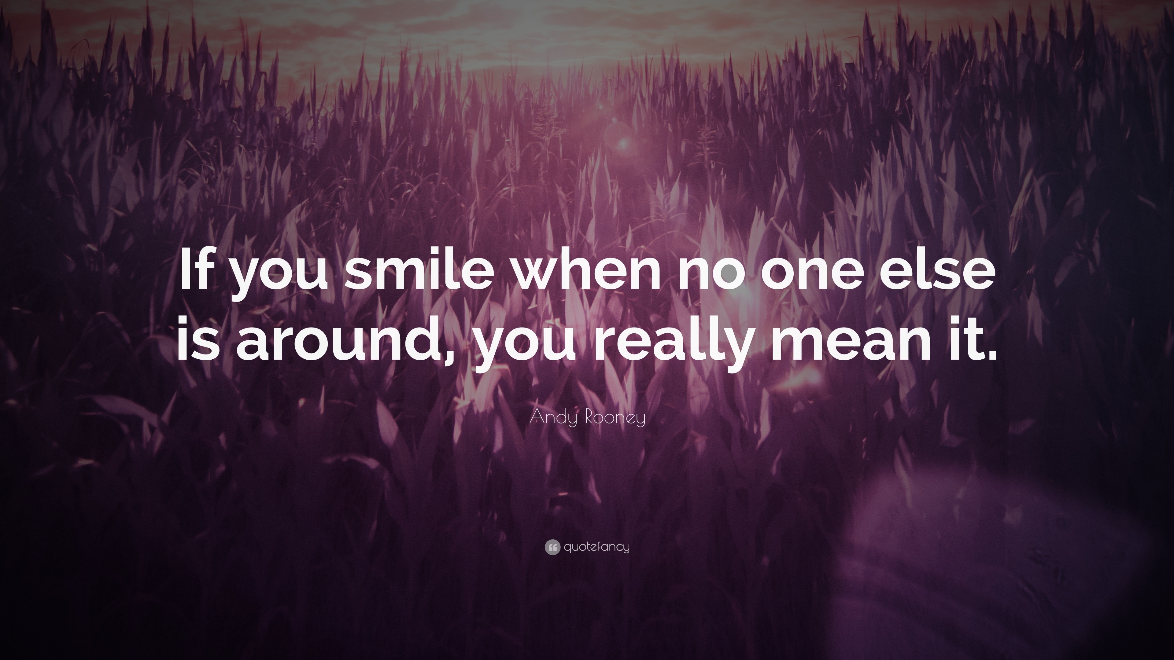 Andy Rooney Quote: “If you smile when no one else is around, you really ...