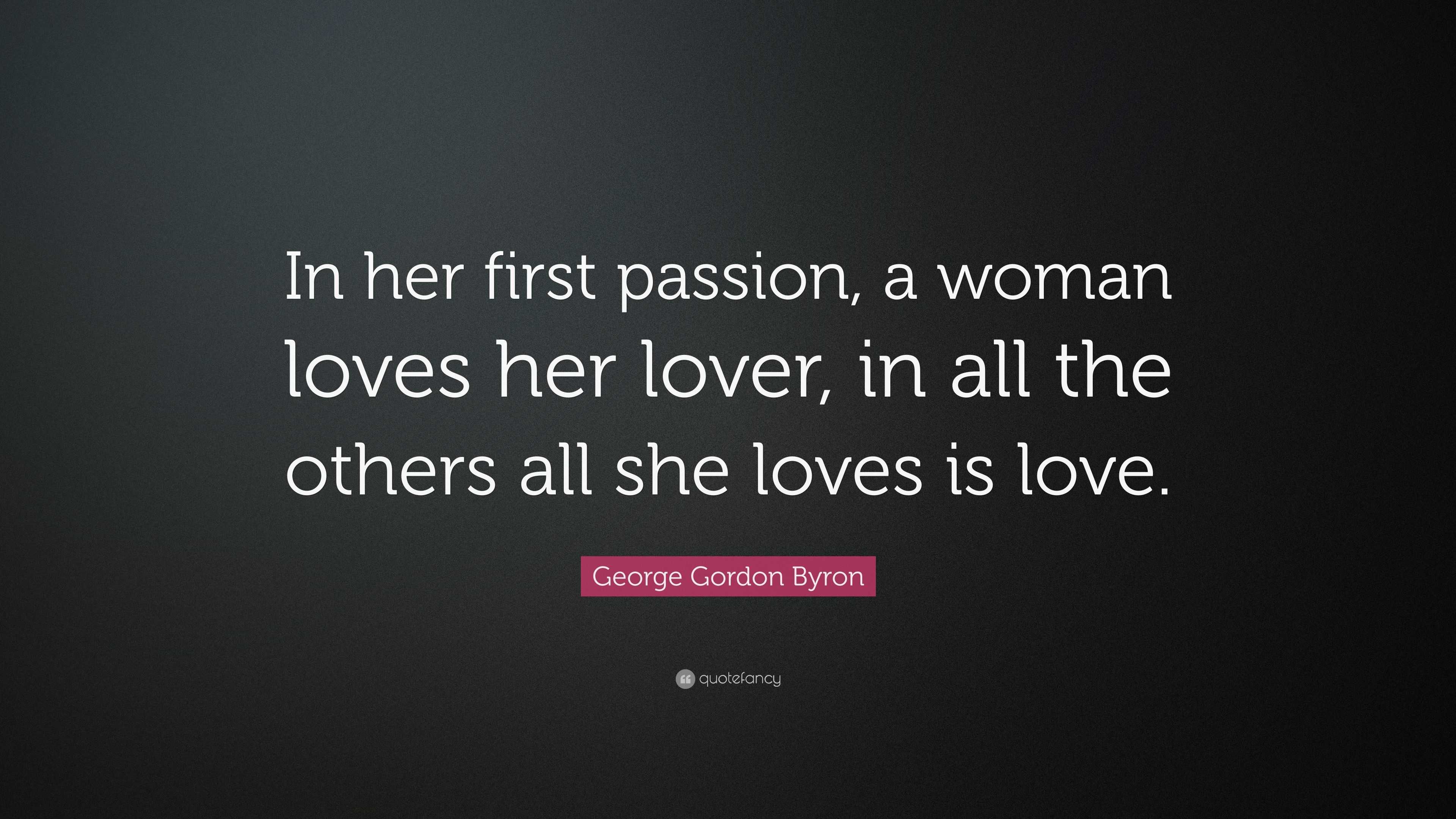 George Gordon Byron Quote: “In her first passion, a woman loves her ...