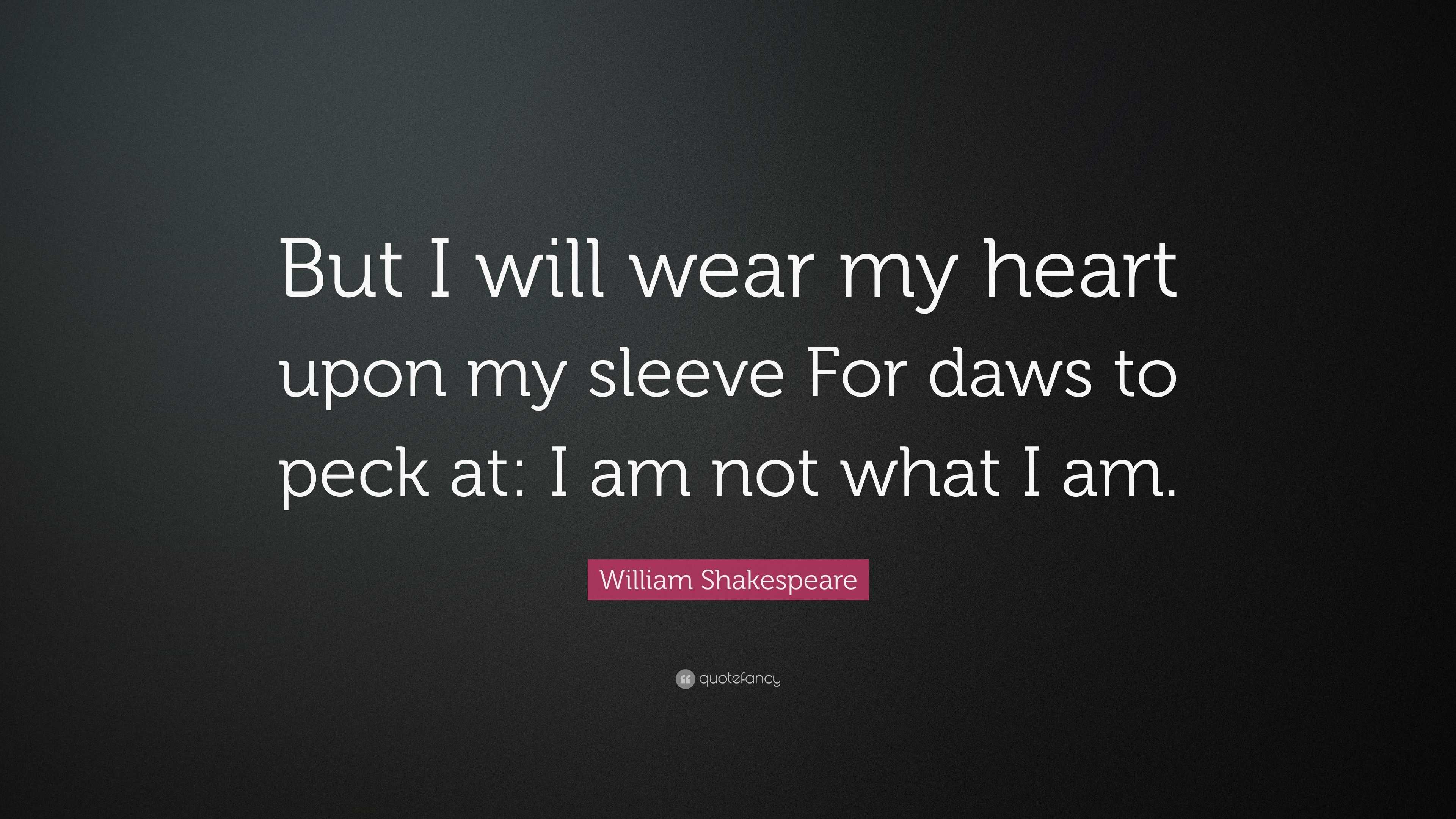 William Shakespeare Quote: “But I will wear my heart upon my sleeve For