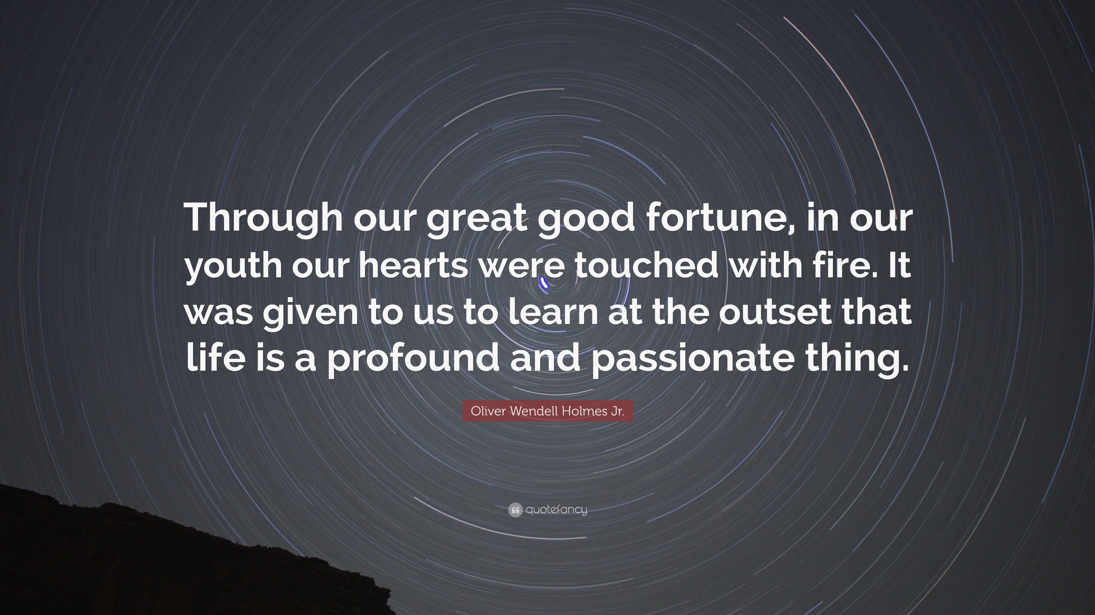 Oliver Wendell Holmes Jr. Quote “Through our great good fortune, in