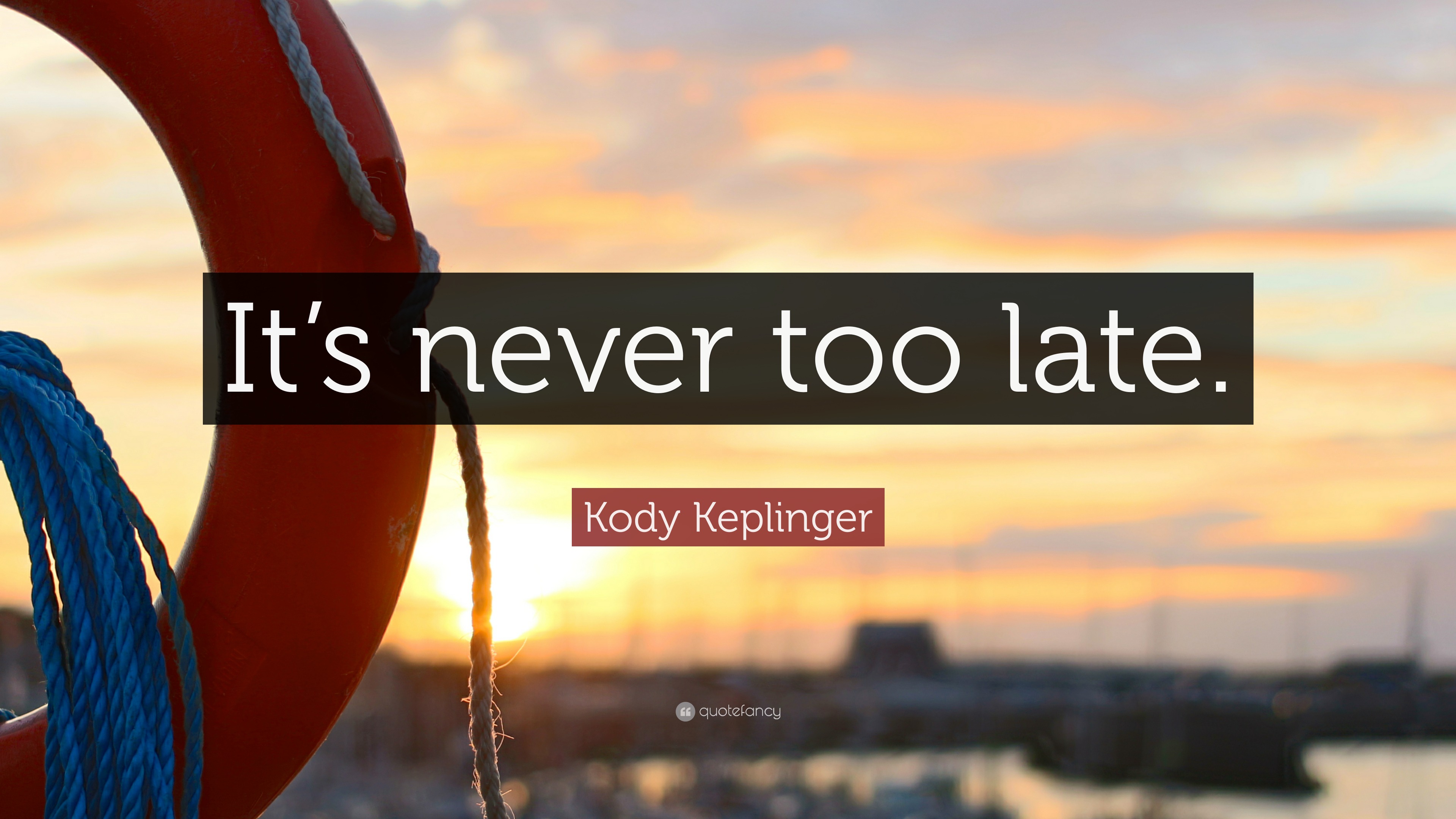 Kody Keplinger Quote “it S Never Too Late ”