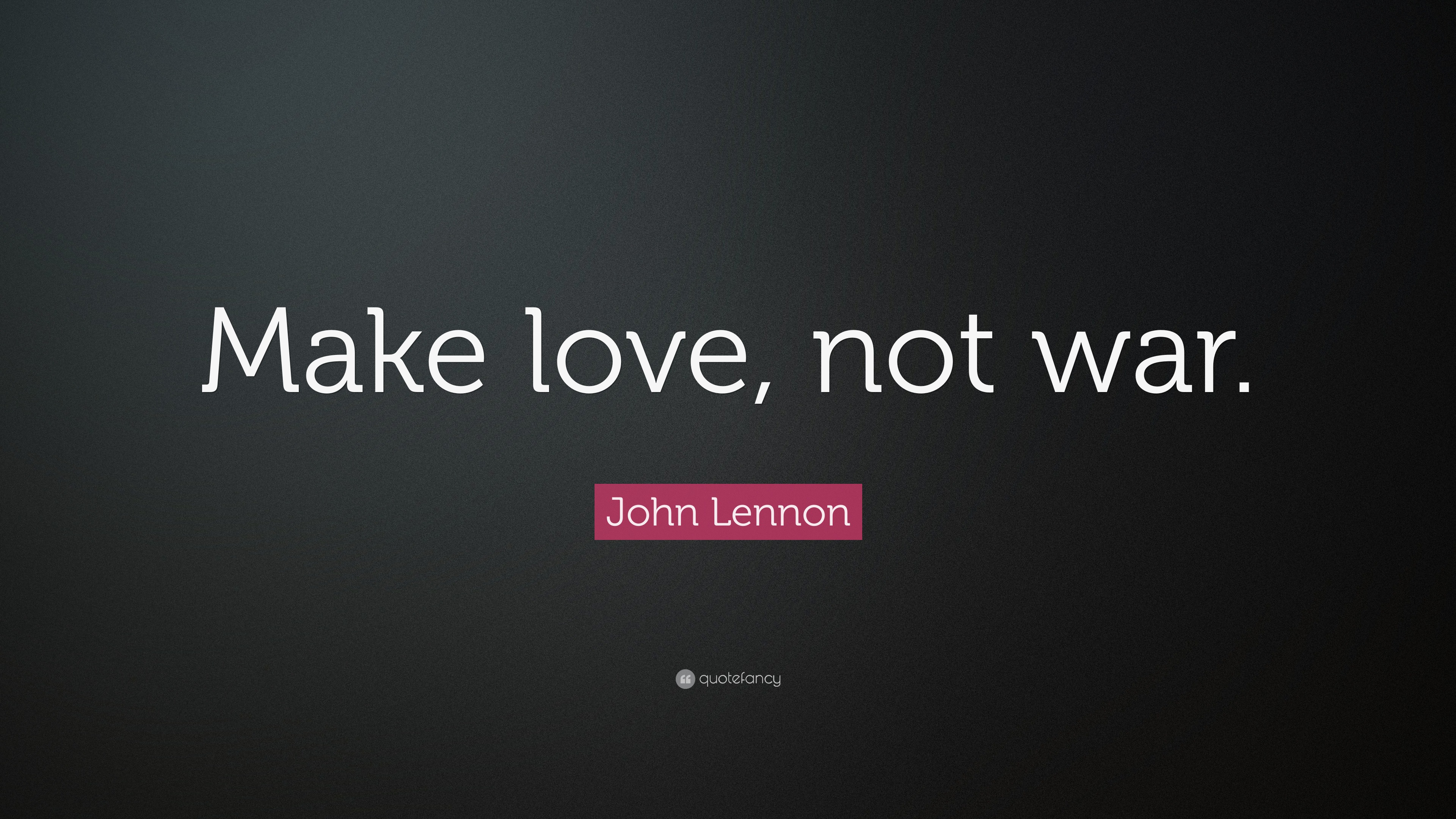 John Lennon Quote: “Make Love, Not War.”