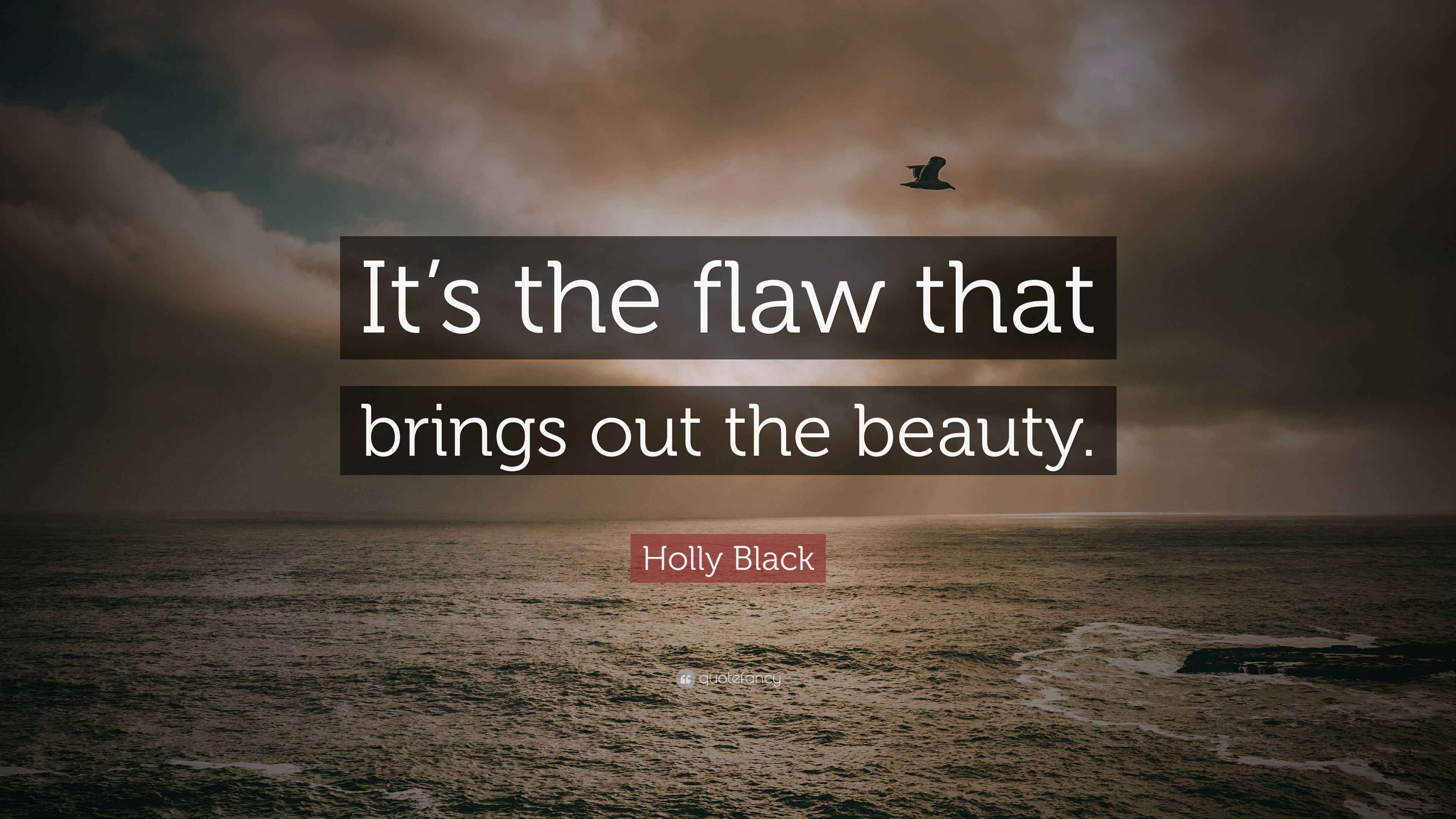 Holly Black Quote “It’s the flaw that brings out the beauty.”