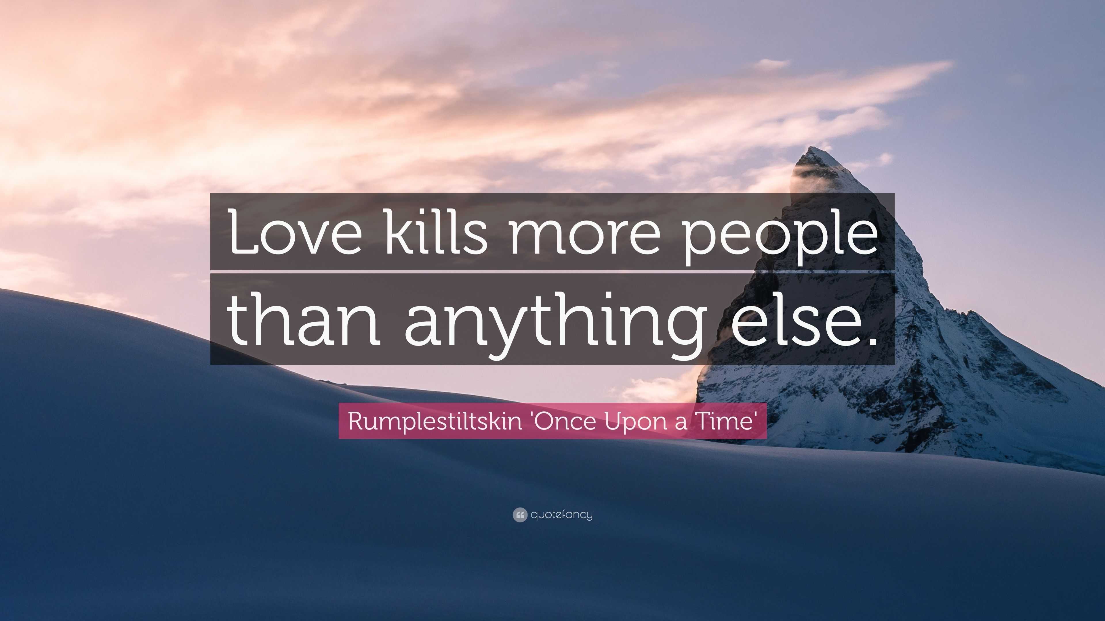 Rumplestiltskin ce Upon a Time Quote “Love kills more people than anything