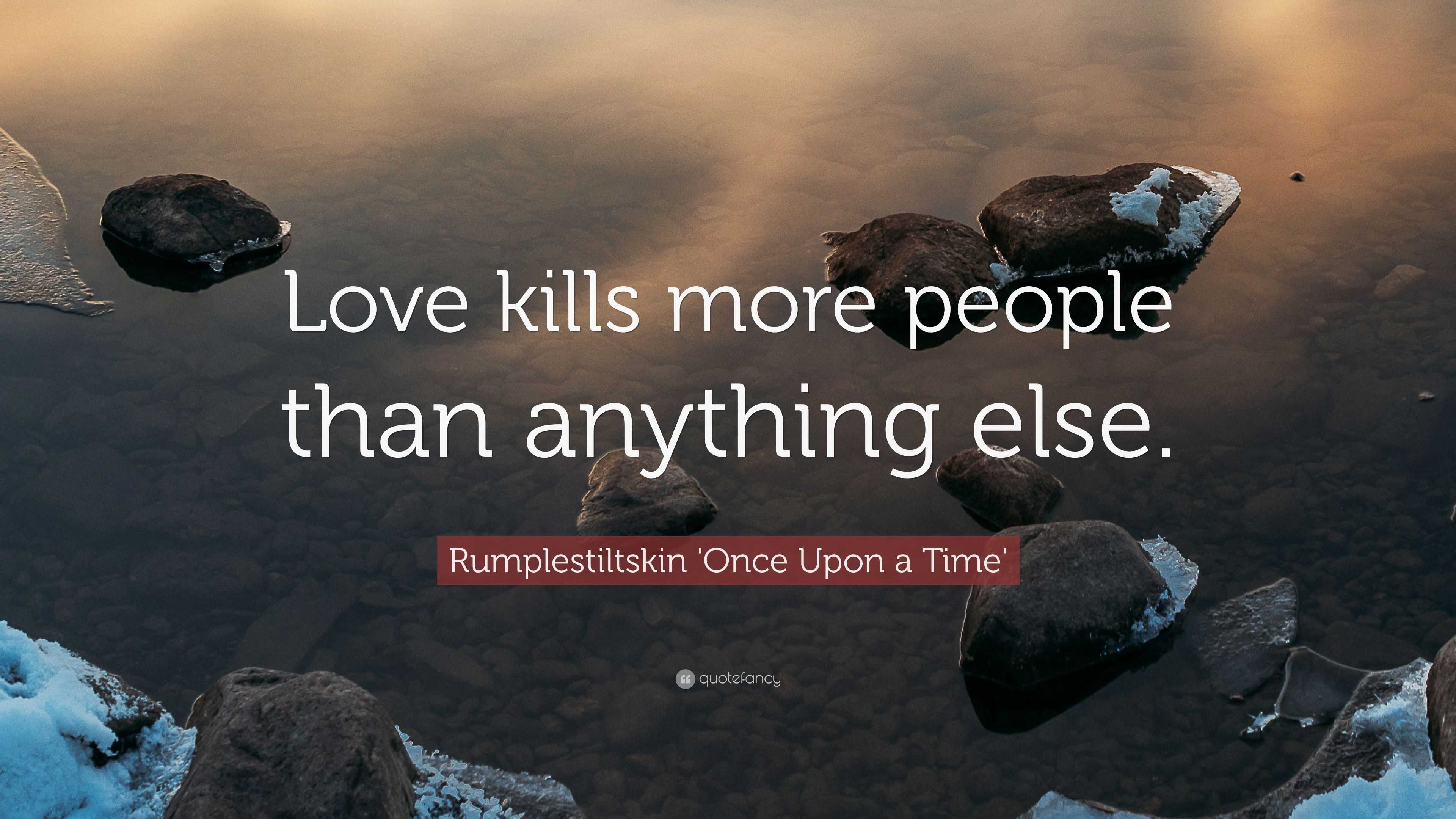Rumplestiltskin ce Upon a Time Quote “Love kills more people than anything
