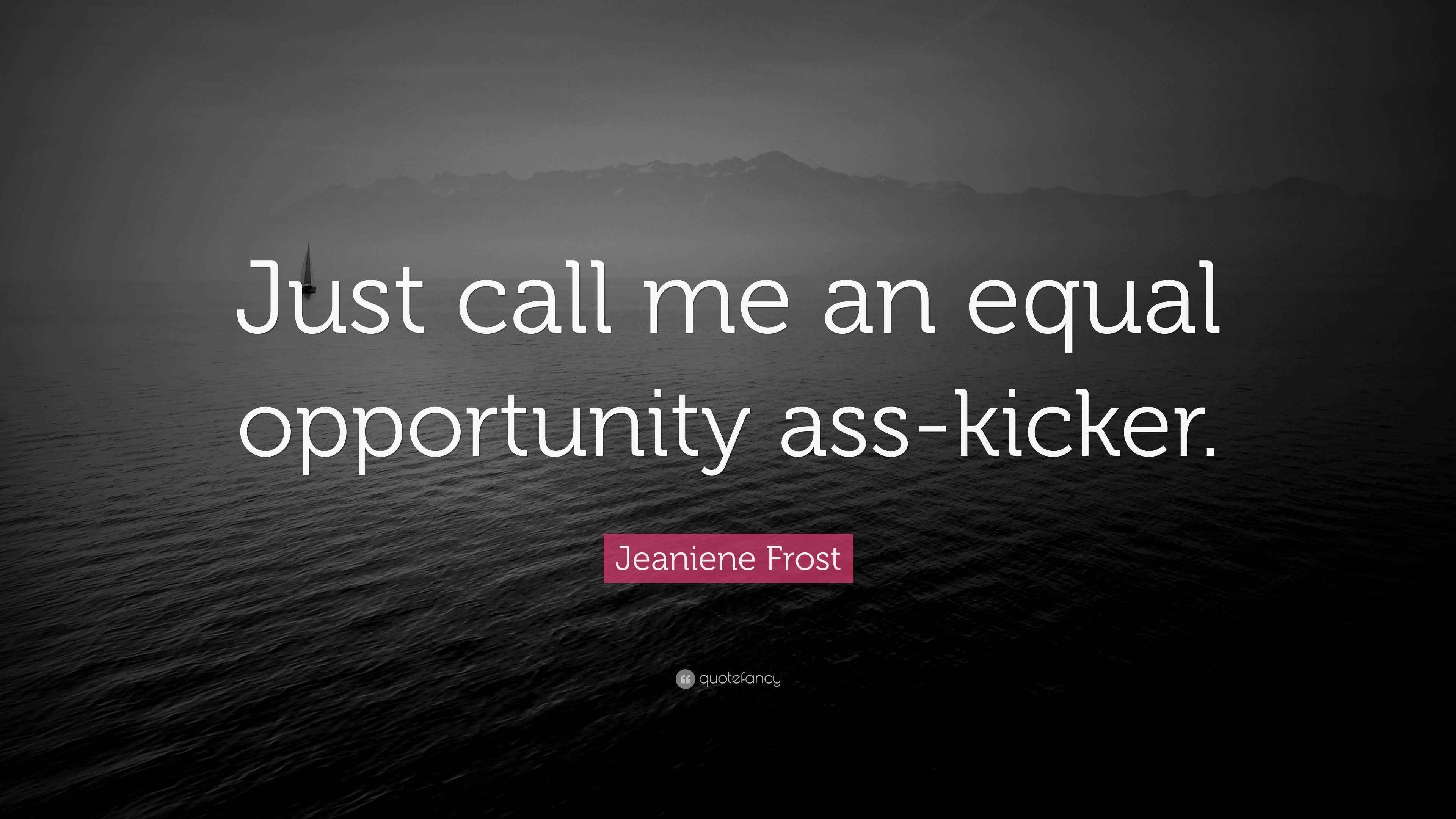 Jeaniene Frost Quote “Just call me an equal opportunity asskicker.”
