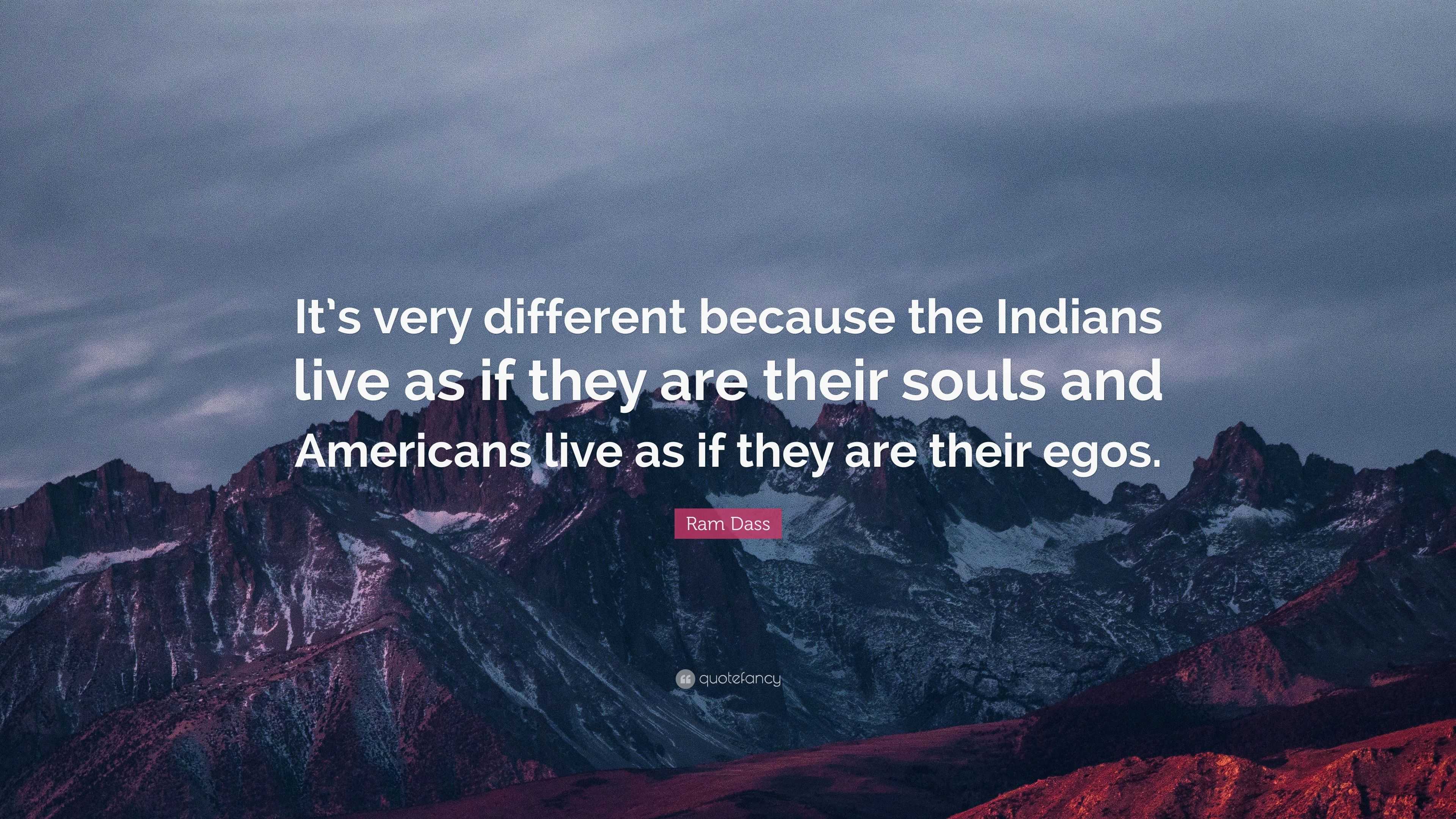 Ram Dass Quote: “It’s very different because the Indians live as if ...