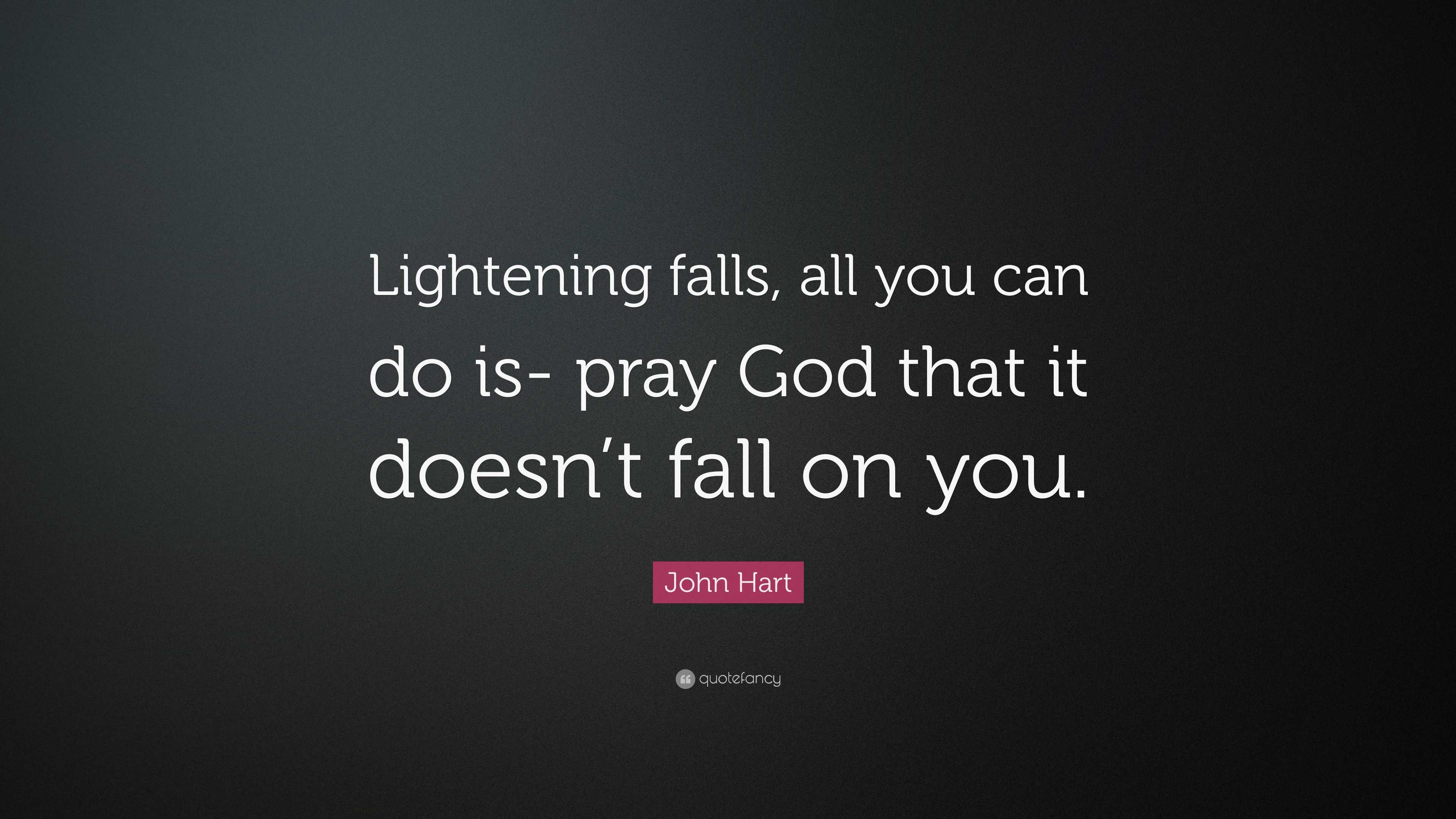 John Hart Quote: “Lightening falls, all you can do is- pray God that it ...