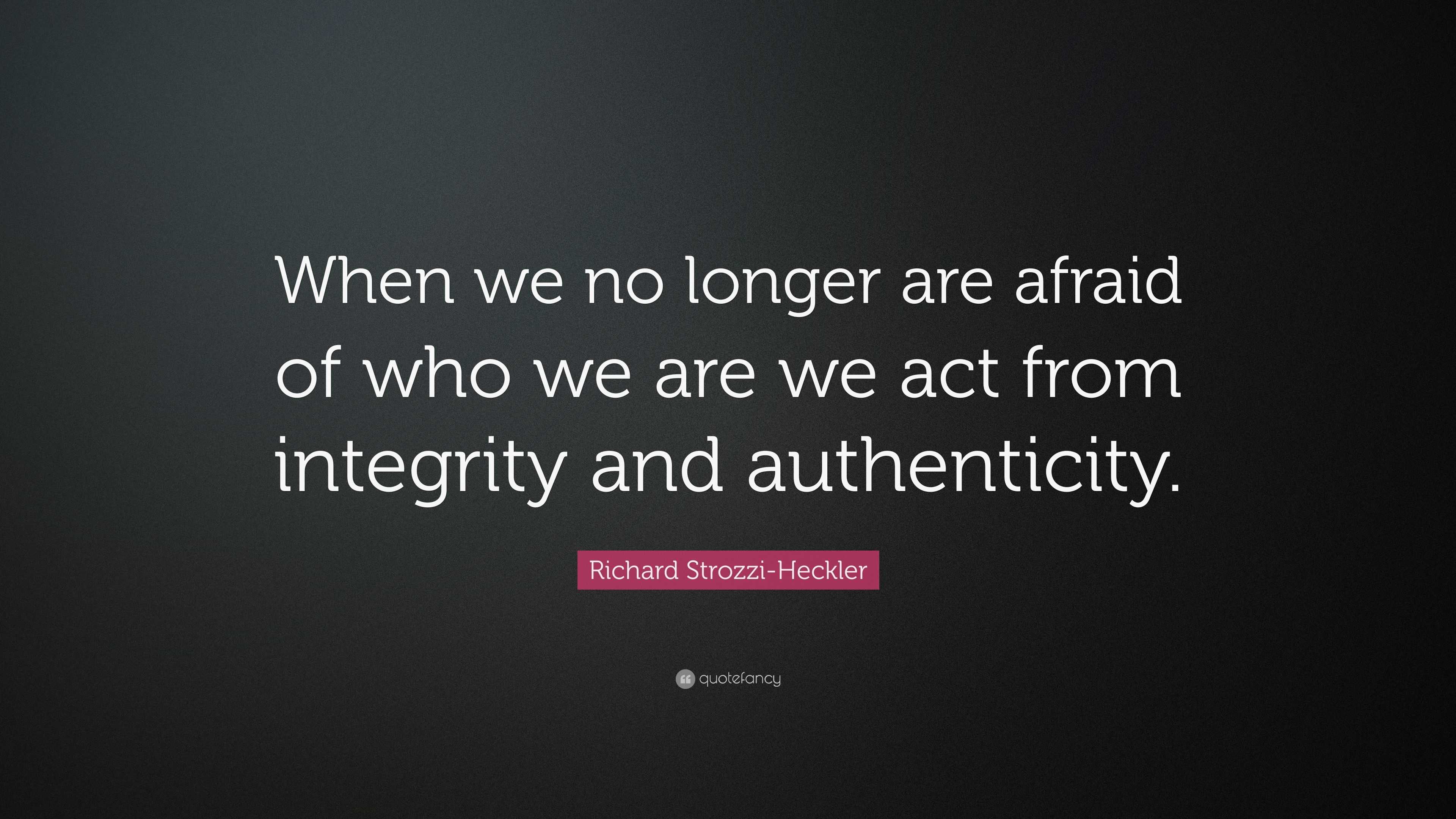 Richard Strozzi-Heckler Quote: “When we no longer are afraid of who we ...