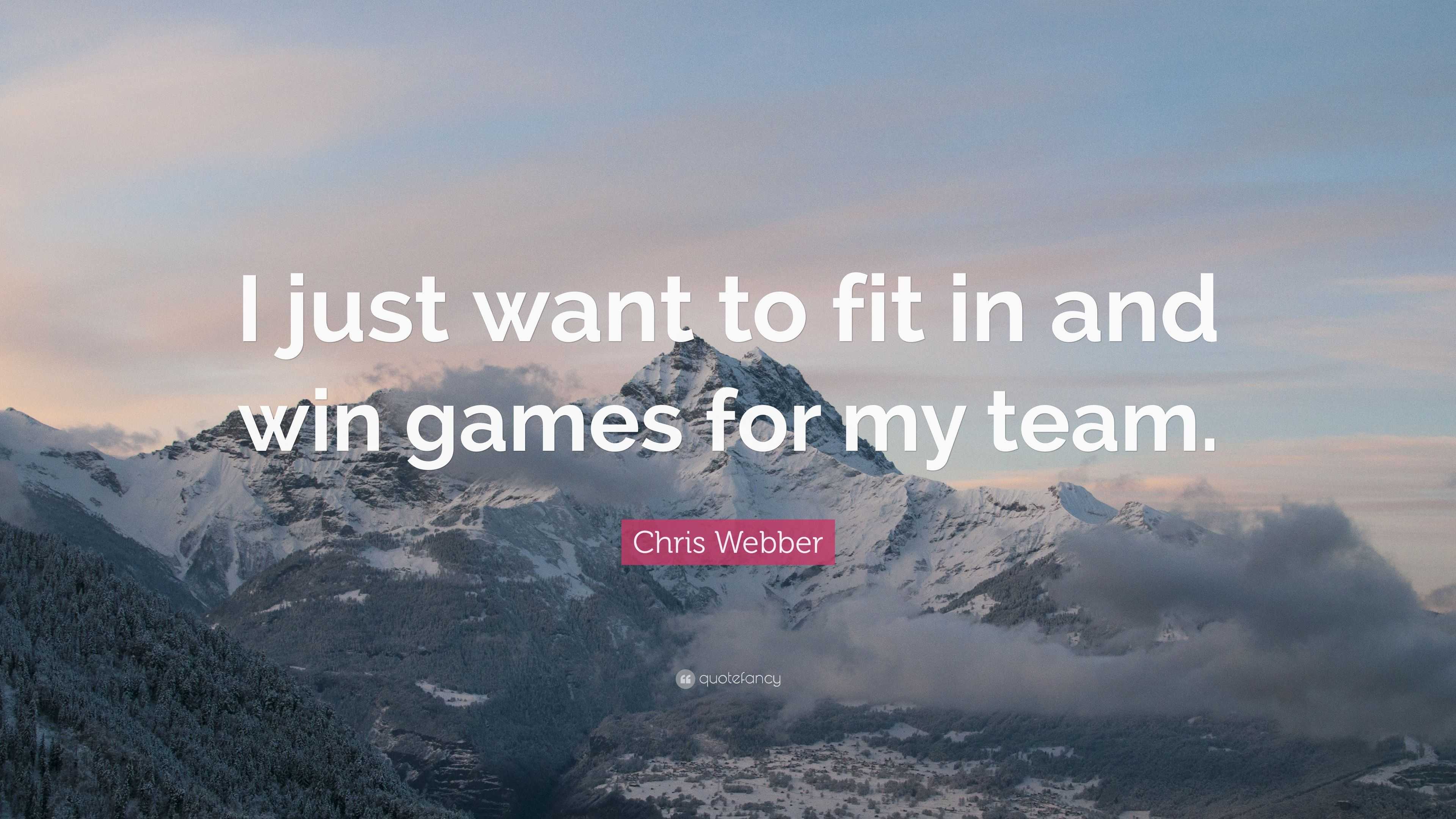 Chris Webber Quote: “I just want to fit in and win games for my team.”