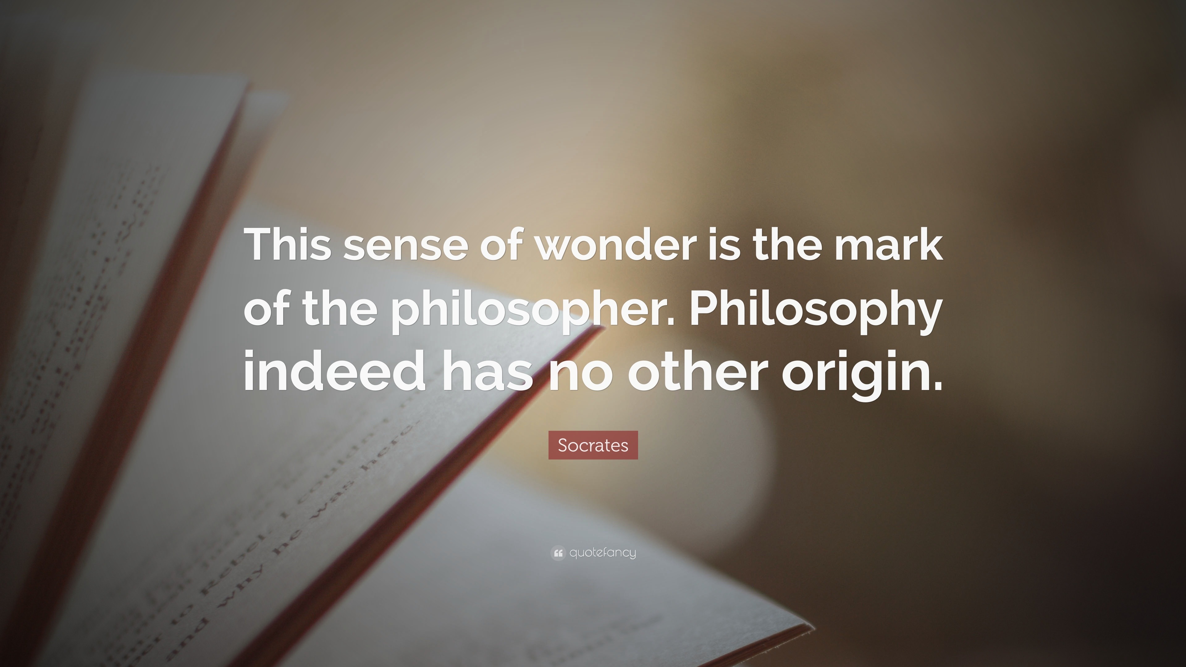 Socrates Quote: “This sense of wonder is the mark of the philosopher ...