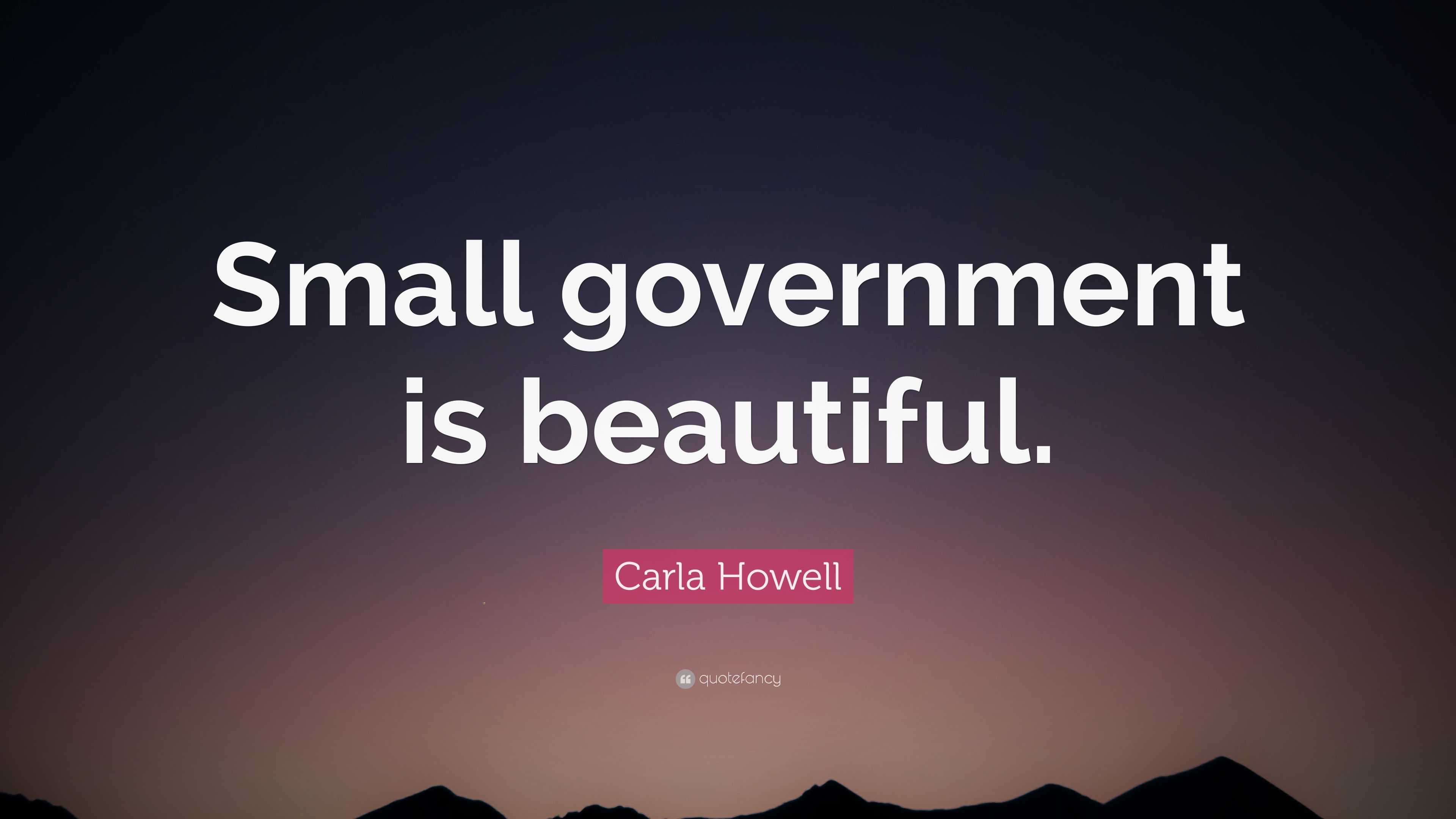 Carla Howell Quote Small Government Is Beautiful 7 Wallpapers Quotefancy
