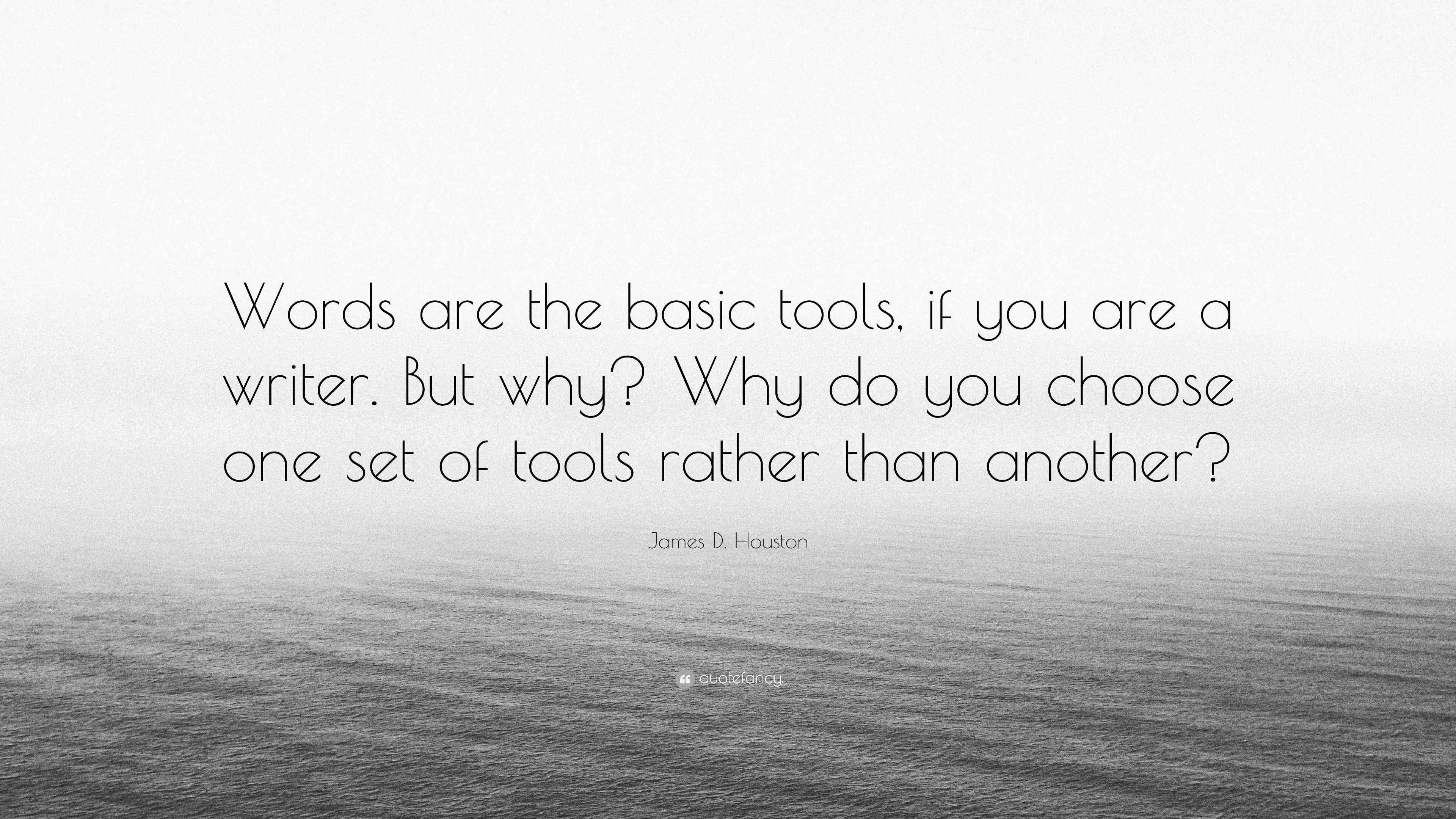 James D. Houston Quote “Words are the basic tools, if you are a writer