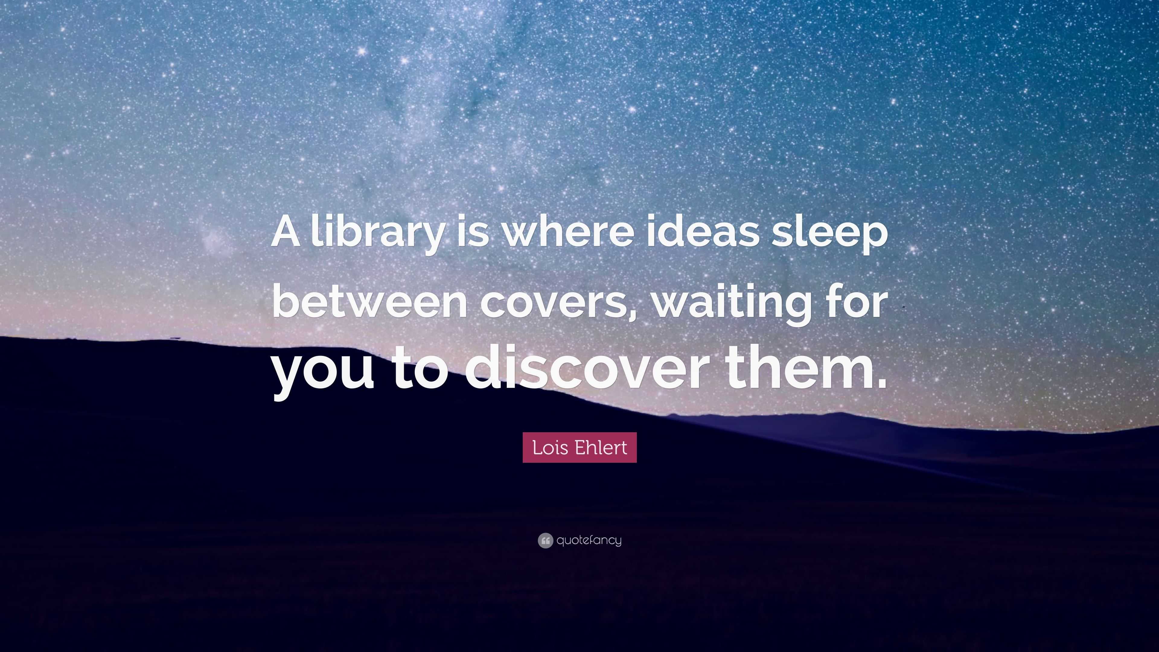 Lois Ehlert Quote: “A library is where ideas sleep between covers ...