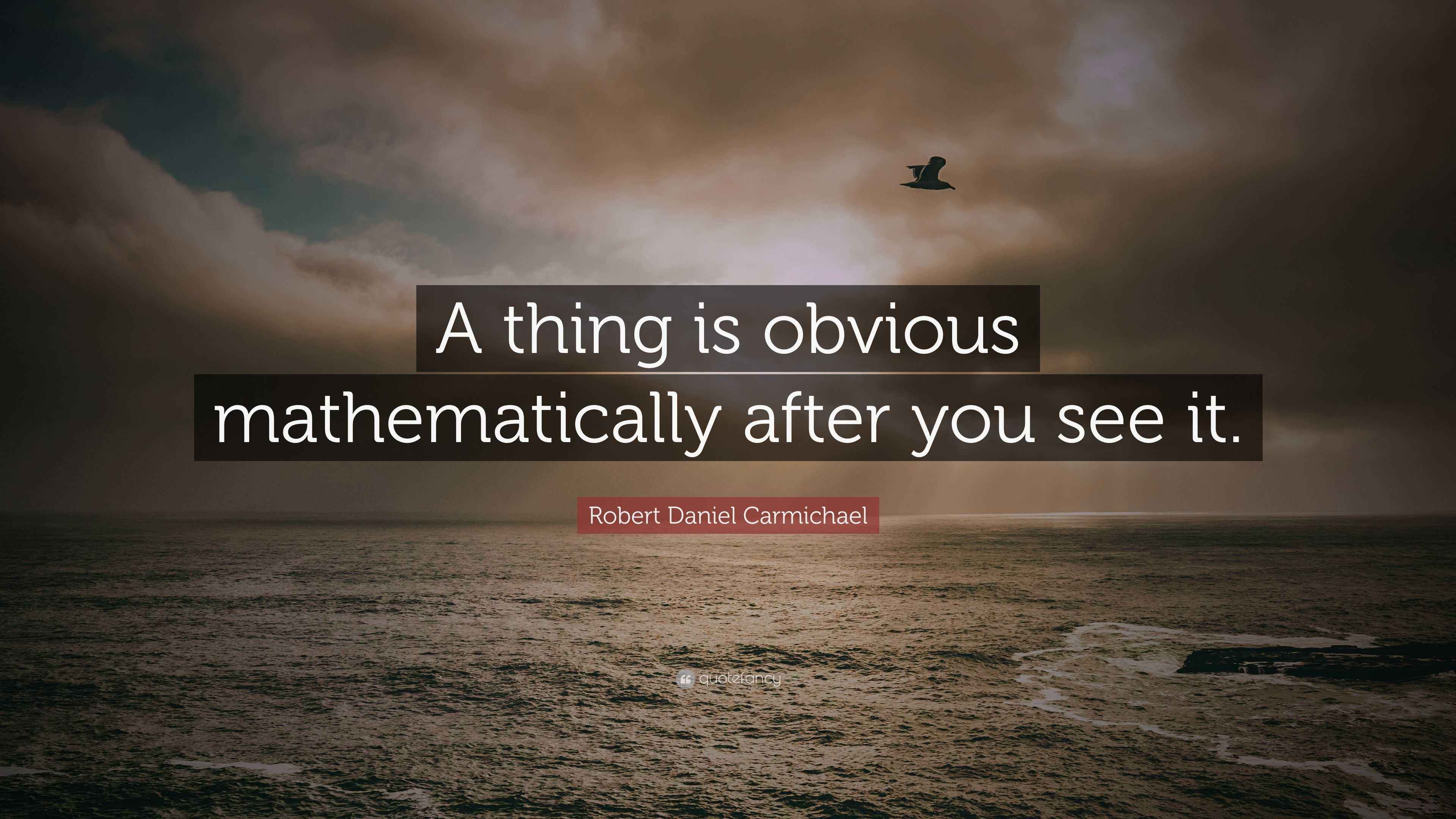 Robert Daniel Carmichael Quote: “A thing is obvious mathematically ...