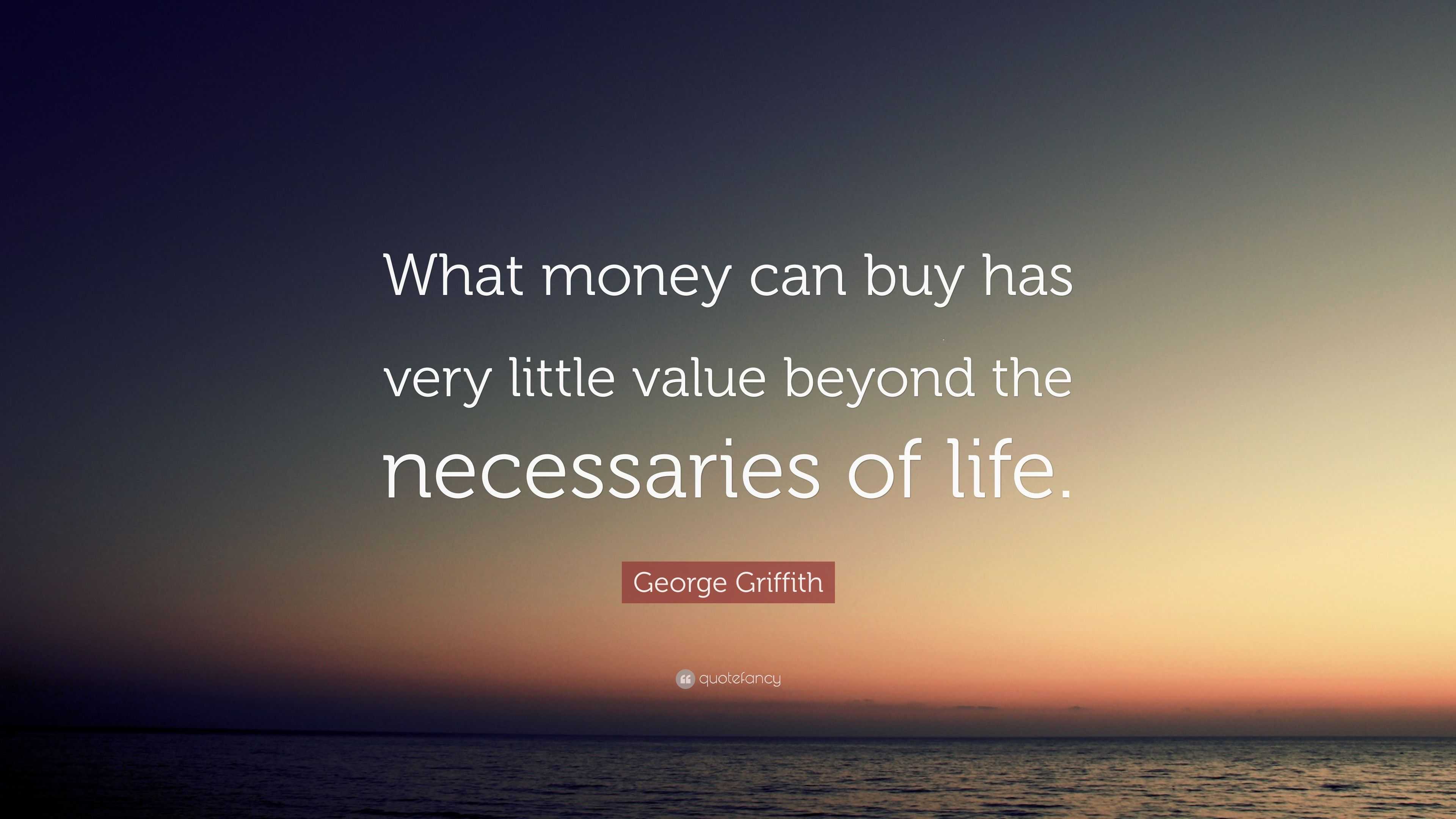 George Griffith Quote: “What money can buy has very little value beyond ...