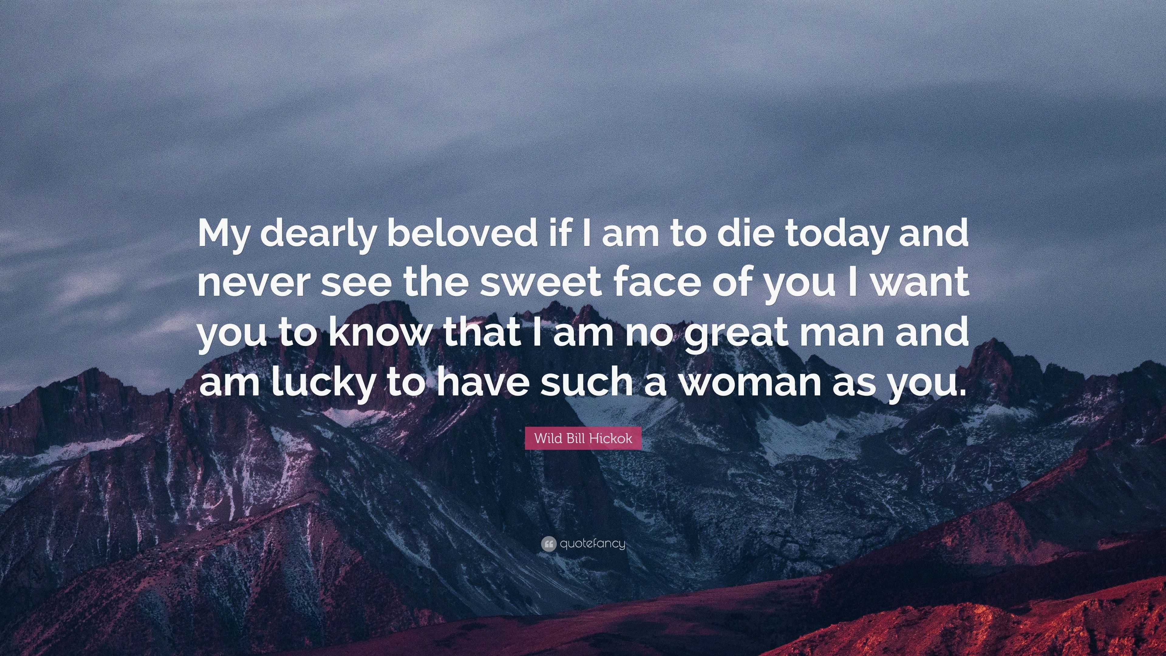Wild Bill Hickok Quote: “My dearly beloved if I am to die today and ...