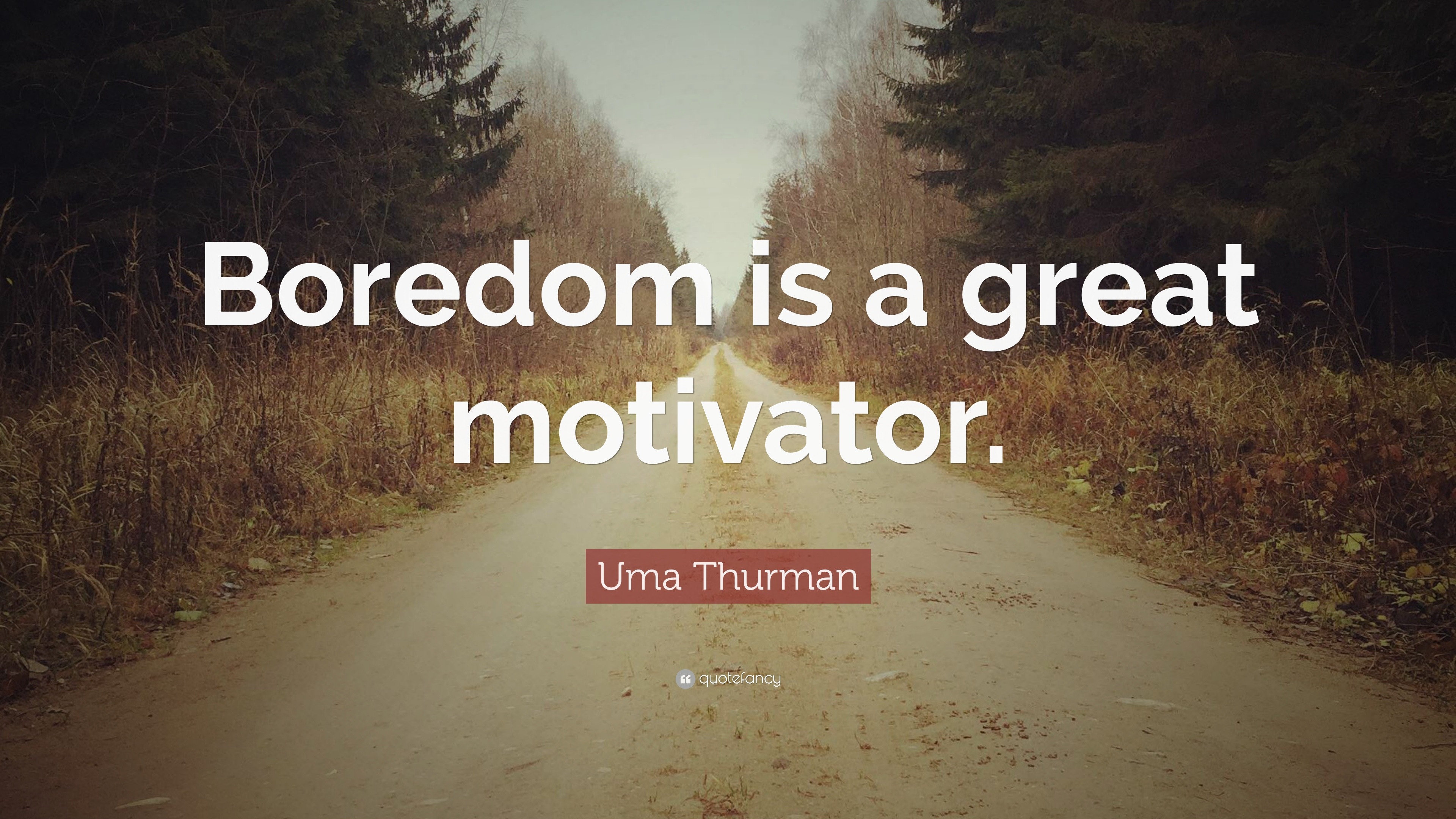 Uma Thurman Quote: “Boredom is a great motivator.”