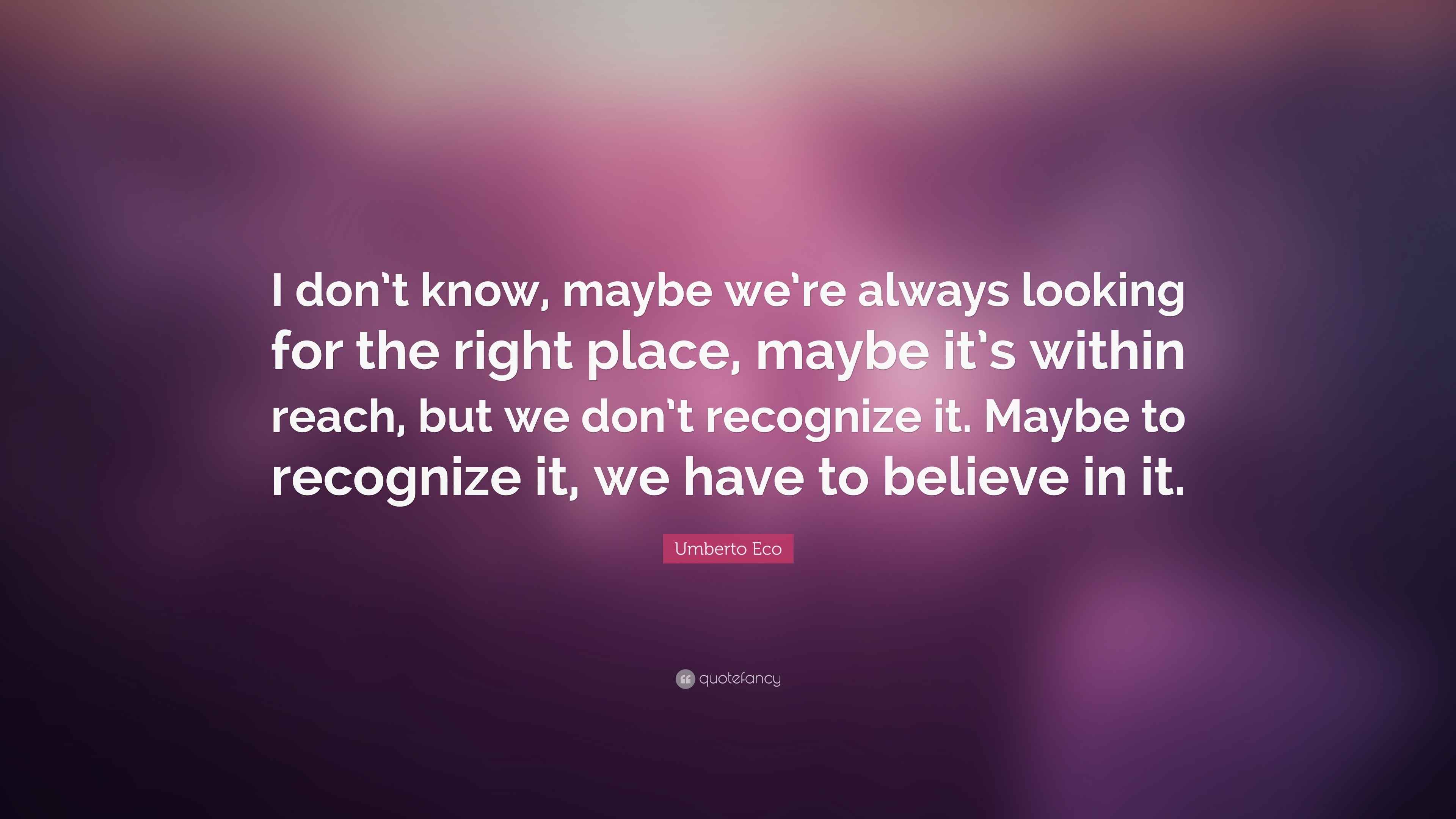 Umberto Eco Quote: “I don’t know, maybe we’re always looking for the ...