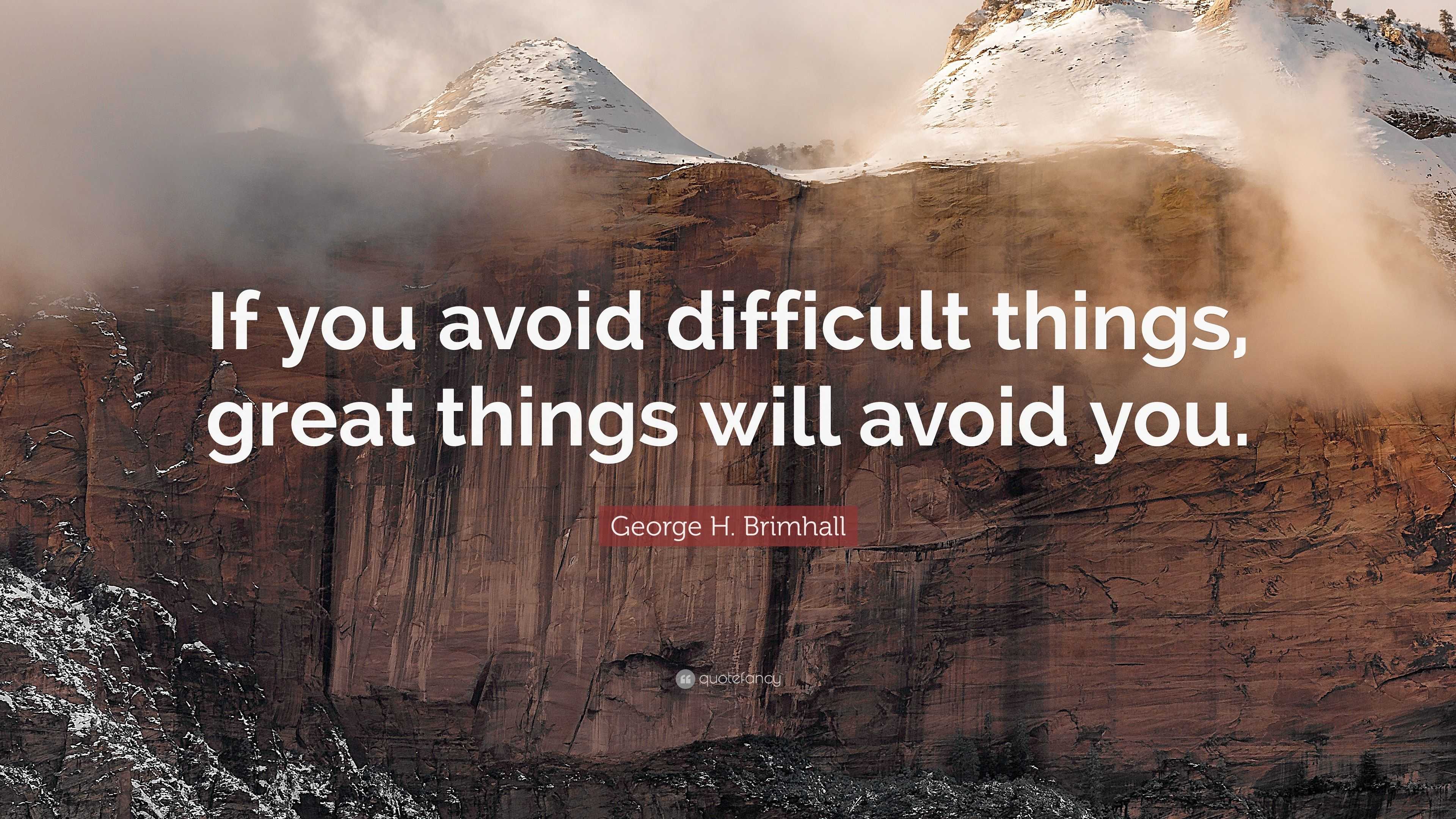 George H. Brimhall Quote: “If you avoid difficult things, great things ...