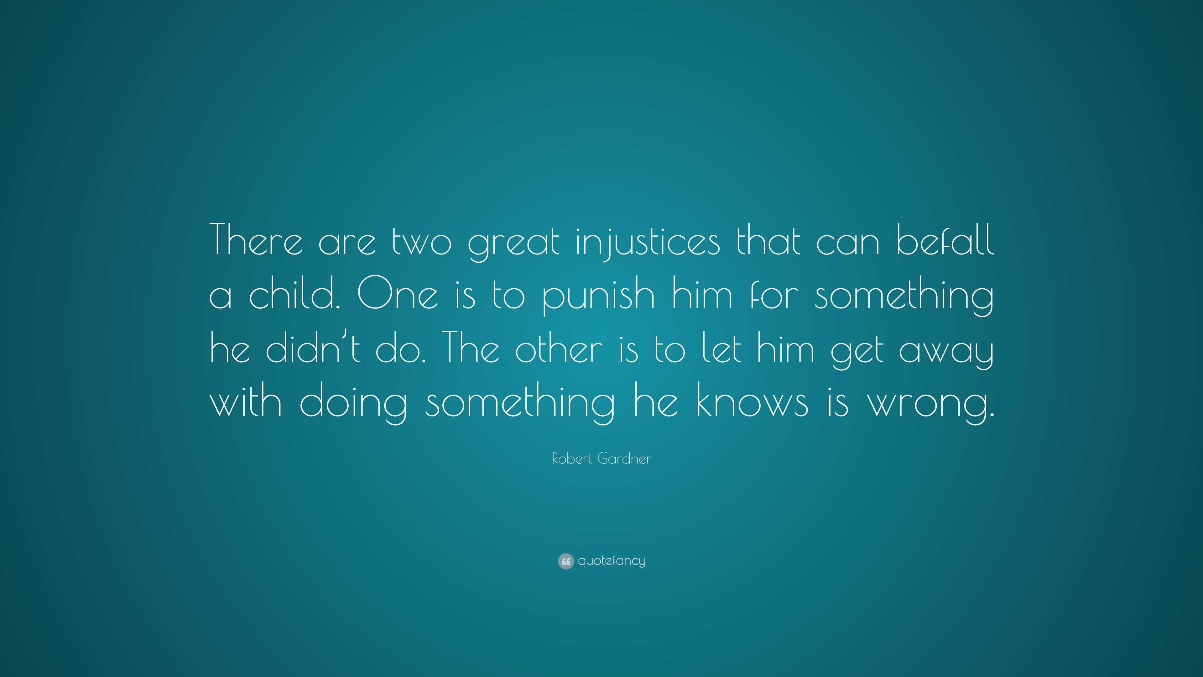 Robert Gardner Quote: “There are two great injustices that can befall a ...