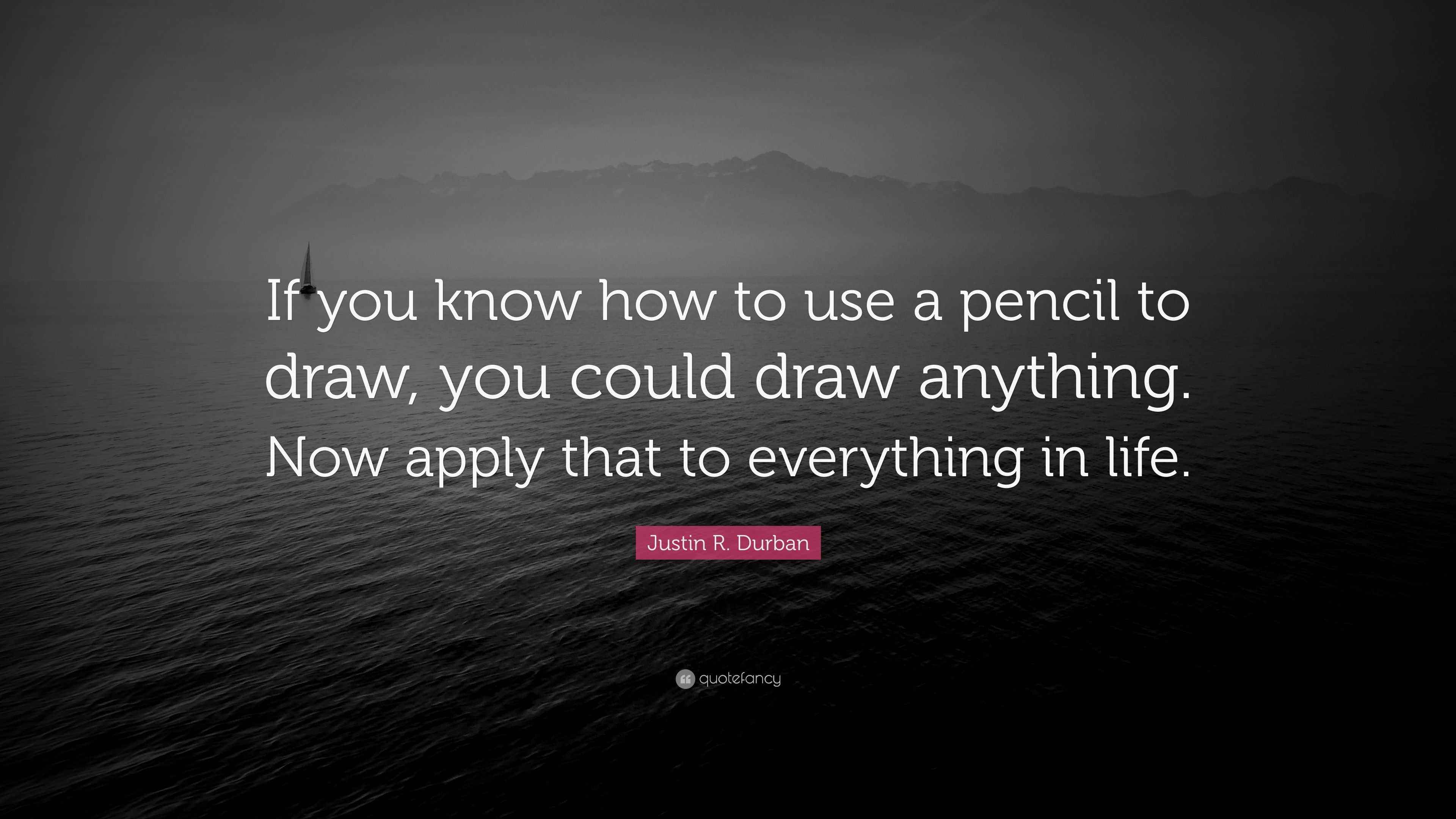 Justin R. Durban Quote: “If you know how to use a pencil to draw, you ...