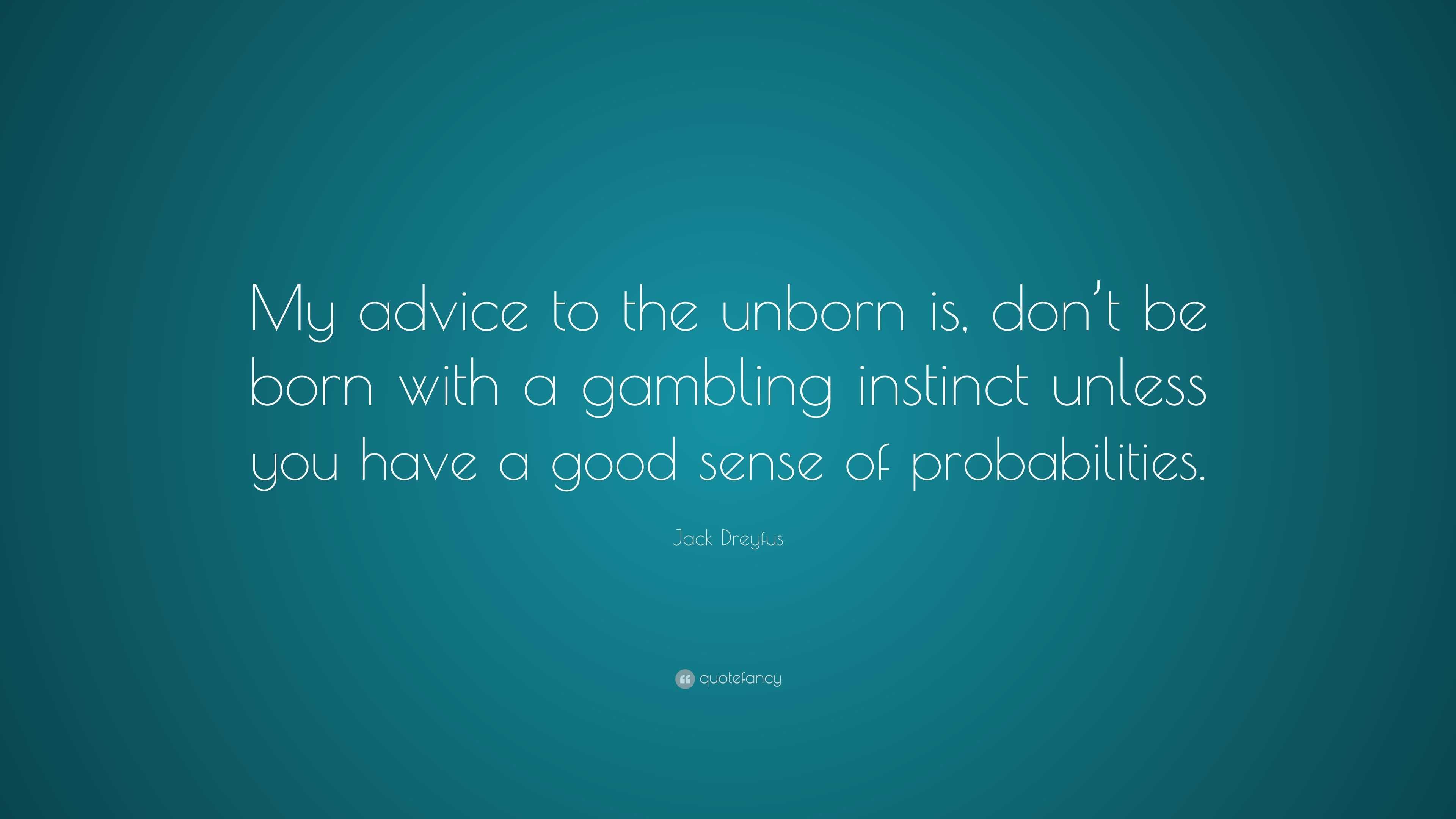 Jack Dreyfus Quote: “My advice to the unborn is, don’t be born with a ...