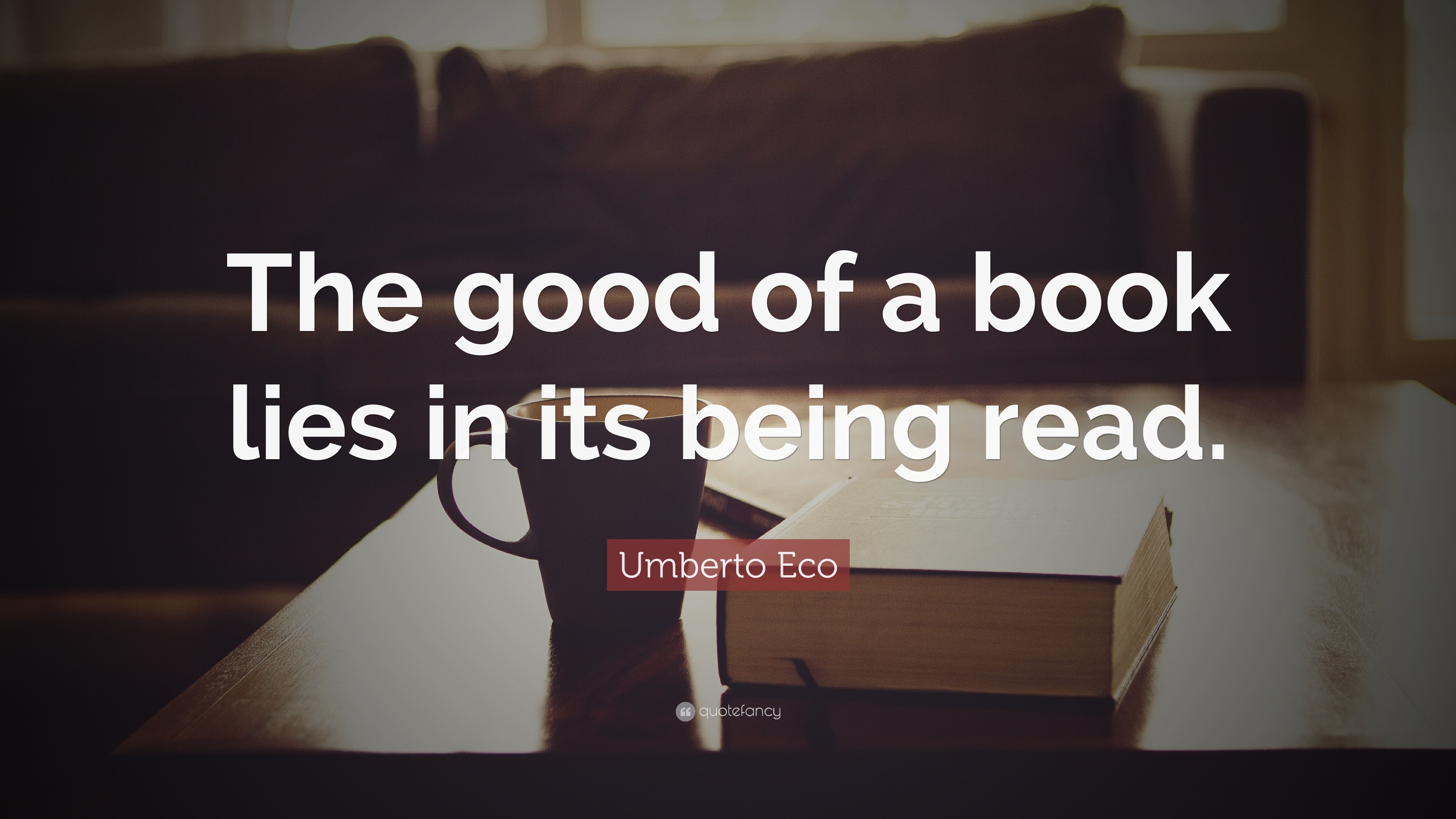 Umberto Eco Quote: “the Good Of A Book Lies In Its Being Read.”