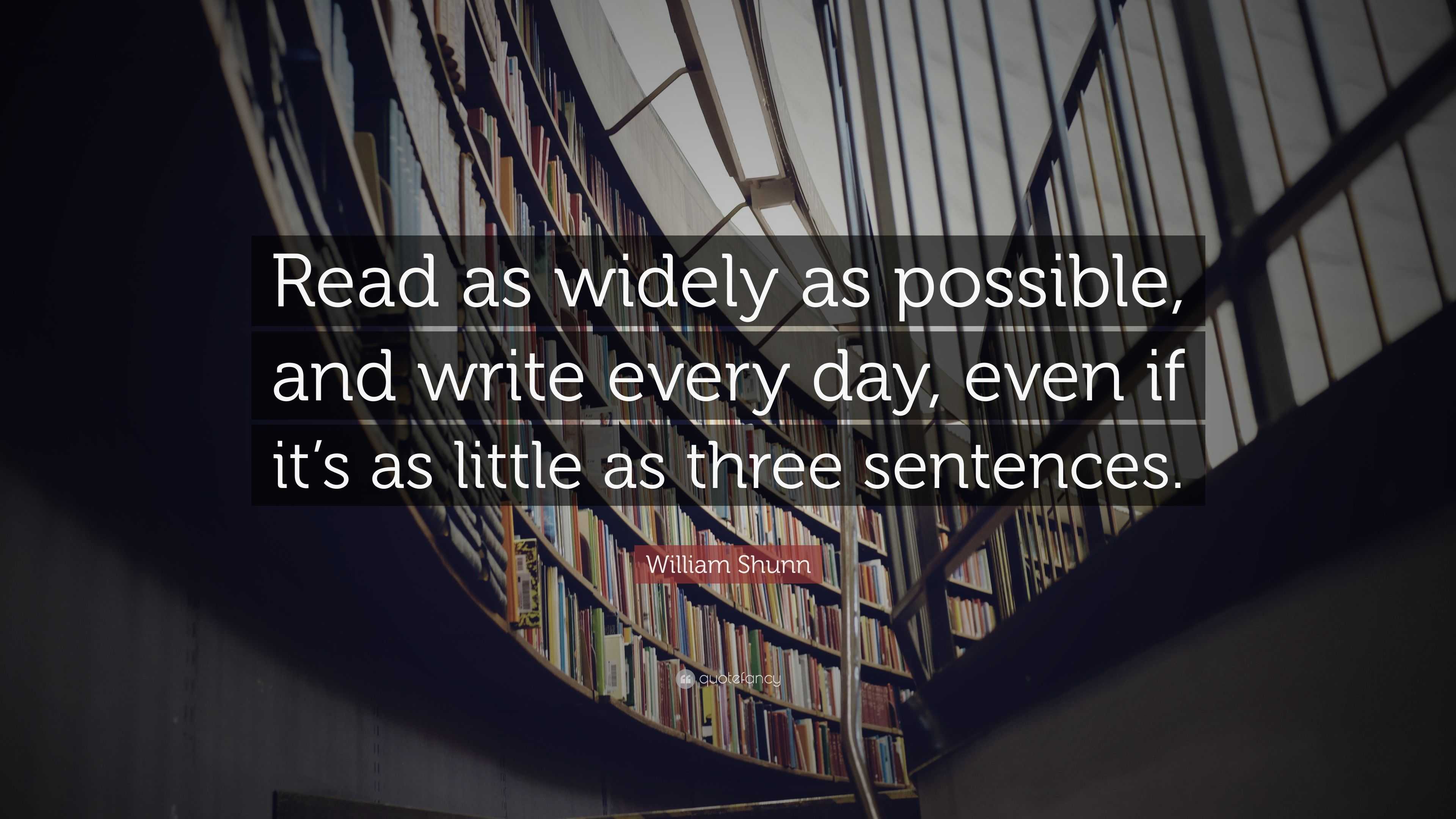 William Shunn Quote: “Read as widely as possible, and write every day ...