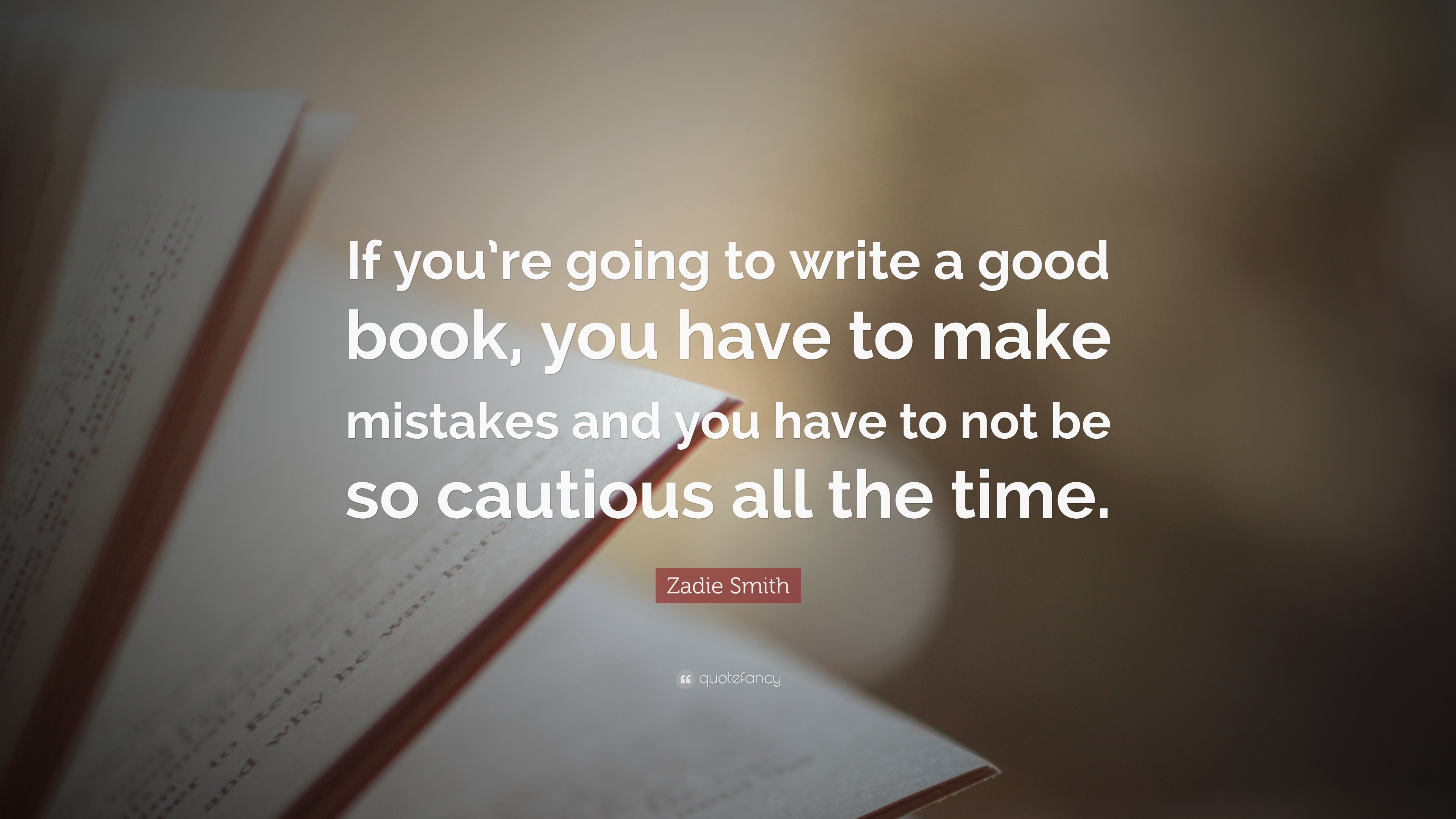 Zadie Smith Quote: “If you’re going to write a good book, you have to ...