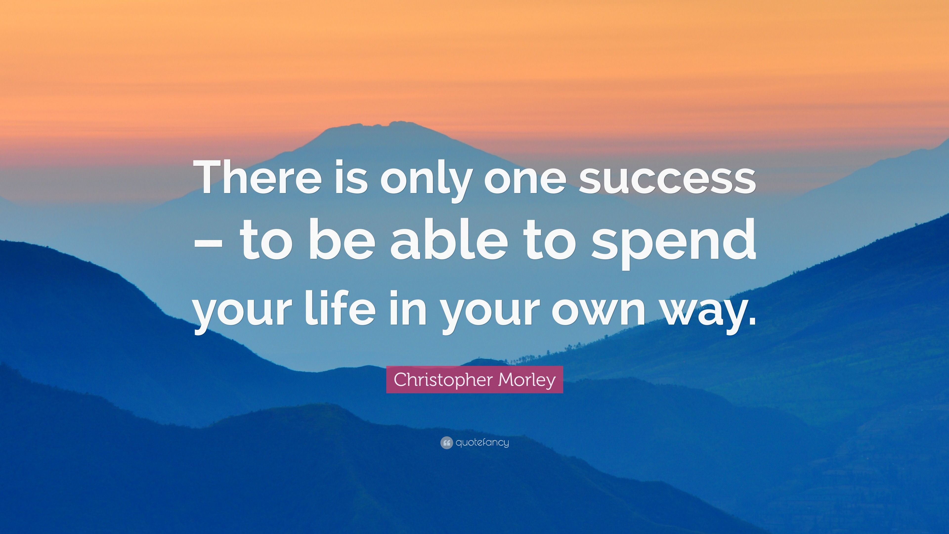 Christopher Morley Quote “There is only one success to